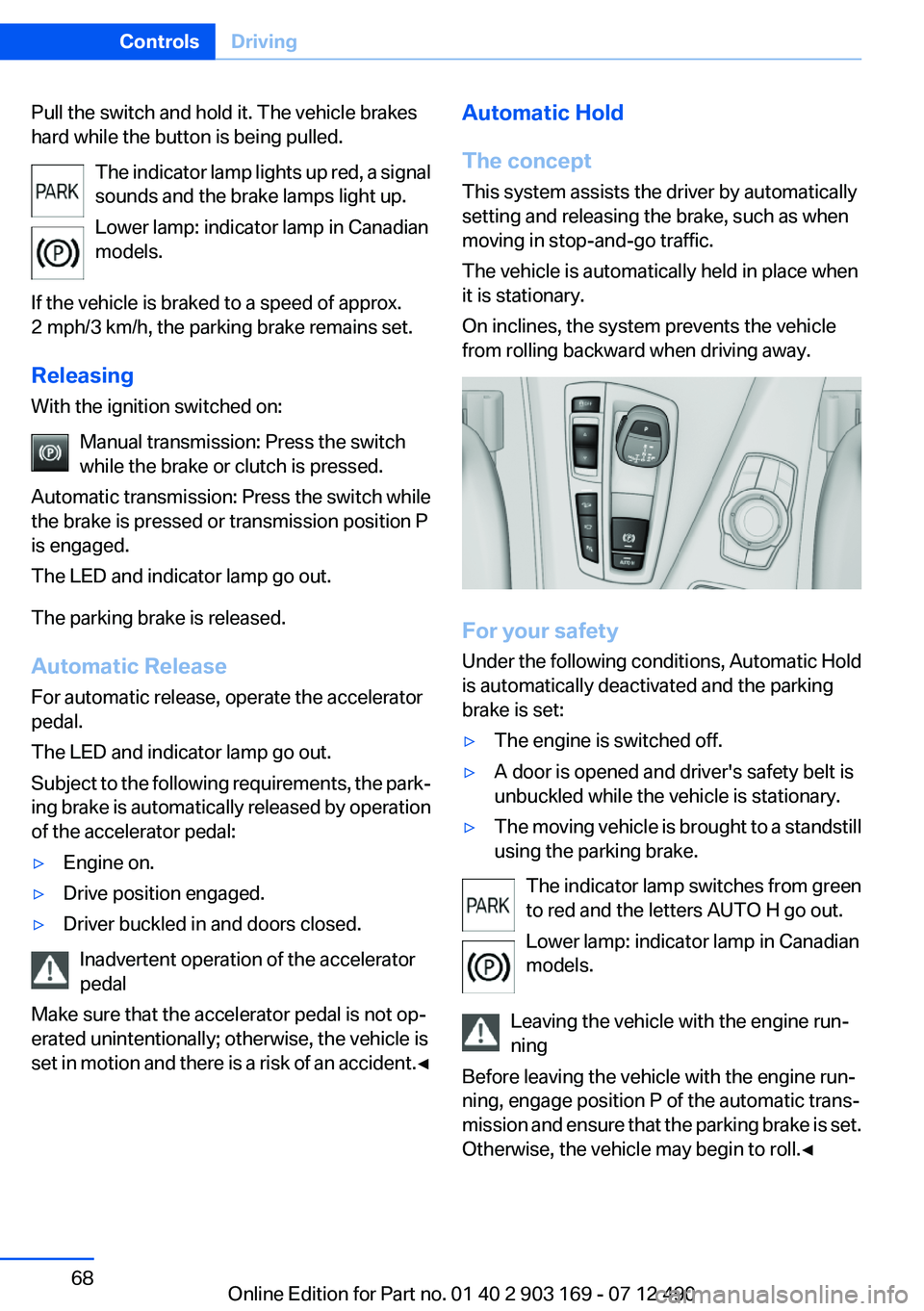 BMW 650I CONVERTIBLE 2013 Owners Manual Pull the switch and hold it. The vehicle brakes
hard while the button is being pulled.
The indicator lamp lights up red, a signal
sounds and the brake lamps light up.
Lower lamp: indicator lamp in Can BMW 650I CONVERTIBLE 2013 Owners Manual Pull the switch and hold it. The vehicle brakes
hard while the button is being pulled.
The indicator lamp lights up red, a signal
sounds and the brake lamps light up.
Lower lamp: indicator lamp in Can