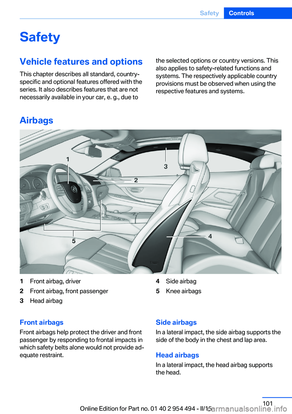 BMW 650I COUPE 2015  Owners Manual SafetyVehicle features and options
This chapter describes all standard, country-
specific and optional features offered with the
series. It also describes features that are not
necessarily available i