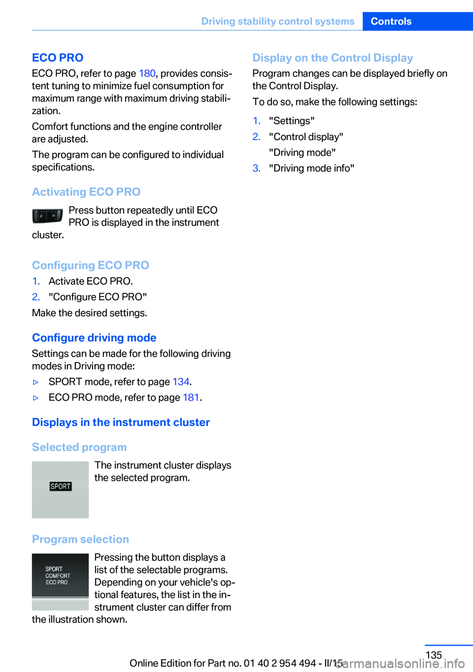 BMW 650I COUPE 2015  Owners Manual ECO PROECO PRO, refer to page  180, provides consis‐
tent tuning to minimize fuel consumption for
maximum range with maximum driving stabili‐
zation.
Comfort functions and the engine controller
ar