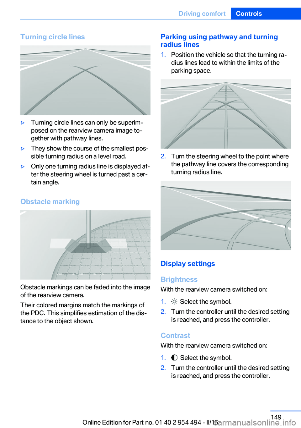 BMW 650I COUPE 2015  Owners Manual Turning circle lines▷Turning circle lines can only be superim‐
posed on the rearview camera image to‐
gether with pathway lines.▷They show the course of the smallest pos‐
sible turning radiu