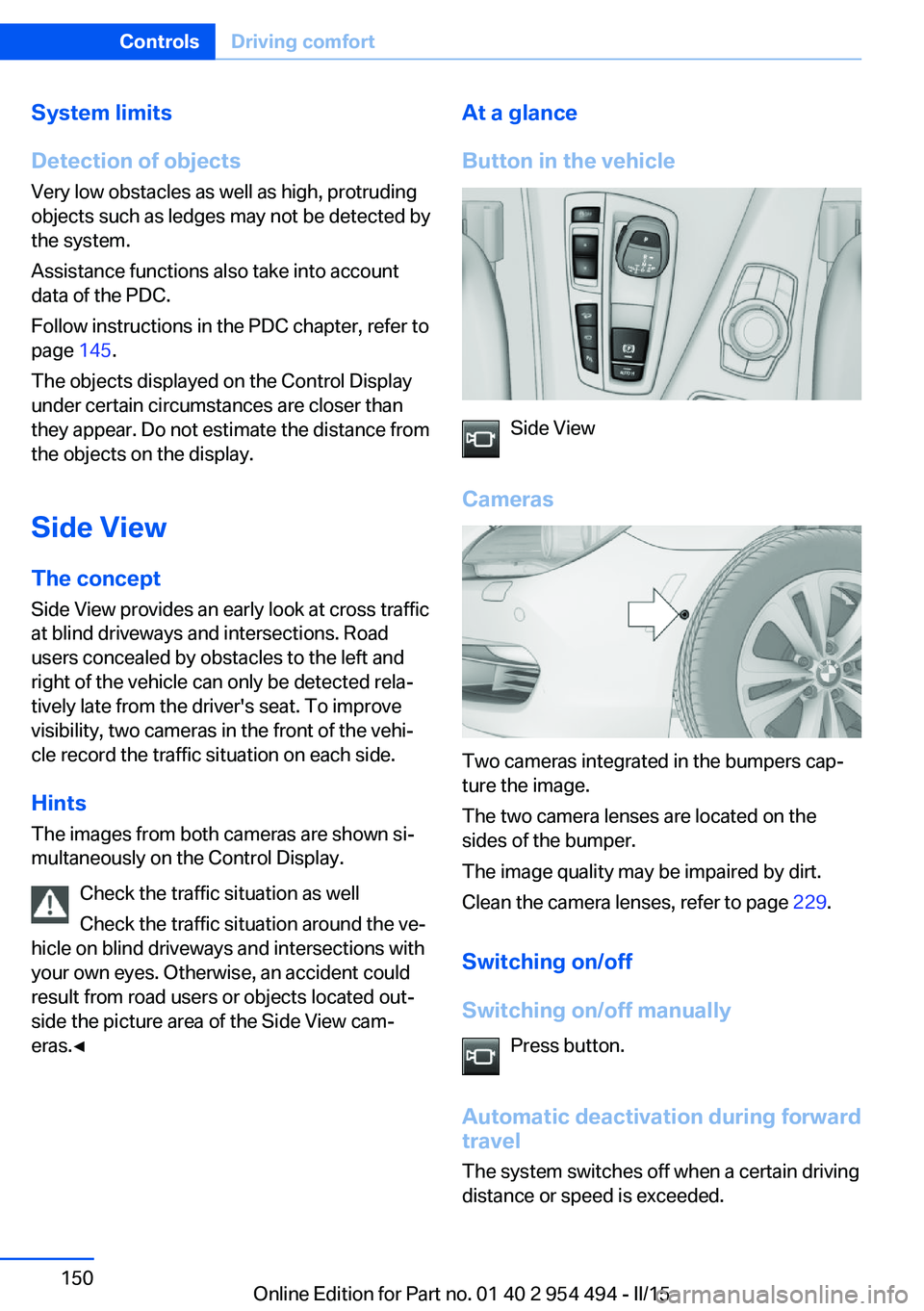 BMW 650I COUPE 2015  Owners Manual System limits
Detection of objects
Very low obstacles as well as high, protruding
objects such as ledges may not be detected by
the system.
Assistance functions also take into account
data of the PDC.