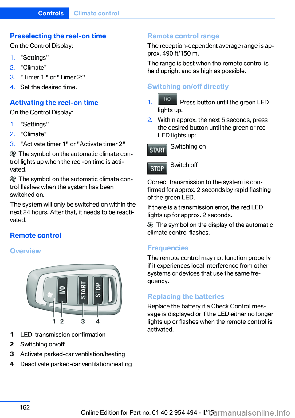 BMW 650I COUPE 2015  Owners Manual Preselecting the reel-on timeOn the Control Display:1."Settings"2."Climate"3."Timer 1:" or "Timer 2:"4.Set the desired time.
Activating the reel-on time
On the Control 