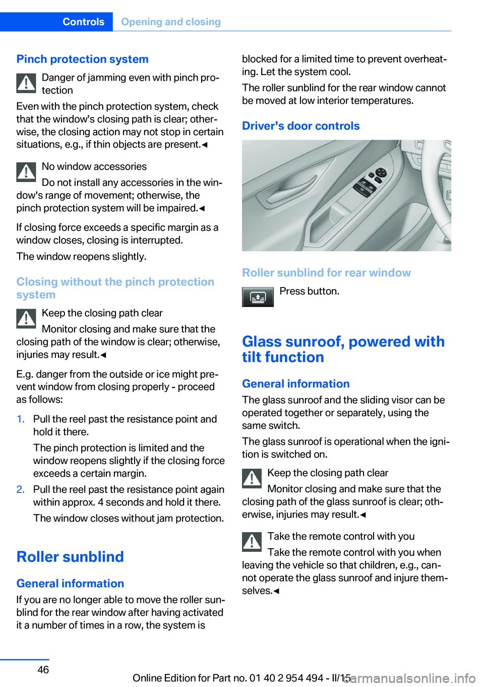 BMW 650I COUPE 2015  Owners Manual Pinch protection systemDanger of jamming even with pinch pro‐
tection
Even with the pinch protection system, check
that the window's closing path is clear; other‐
wise, the closing action may 