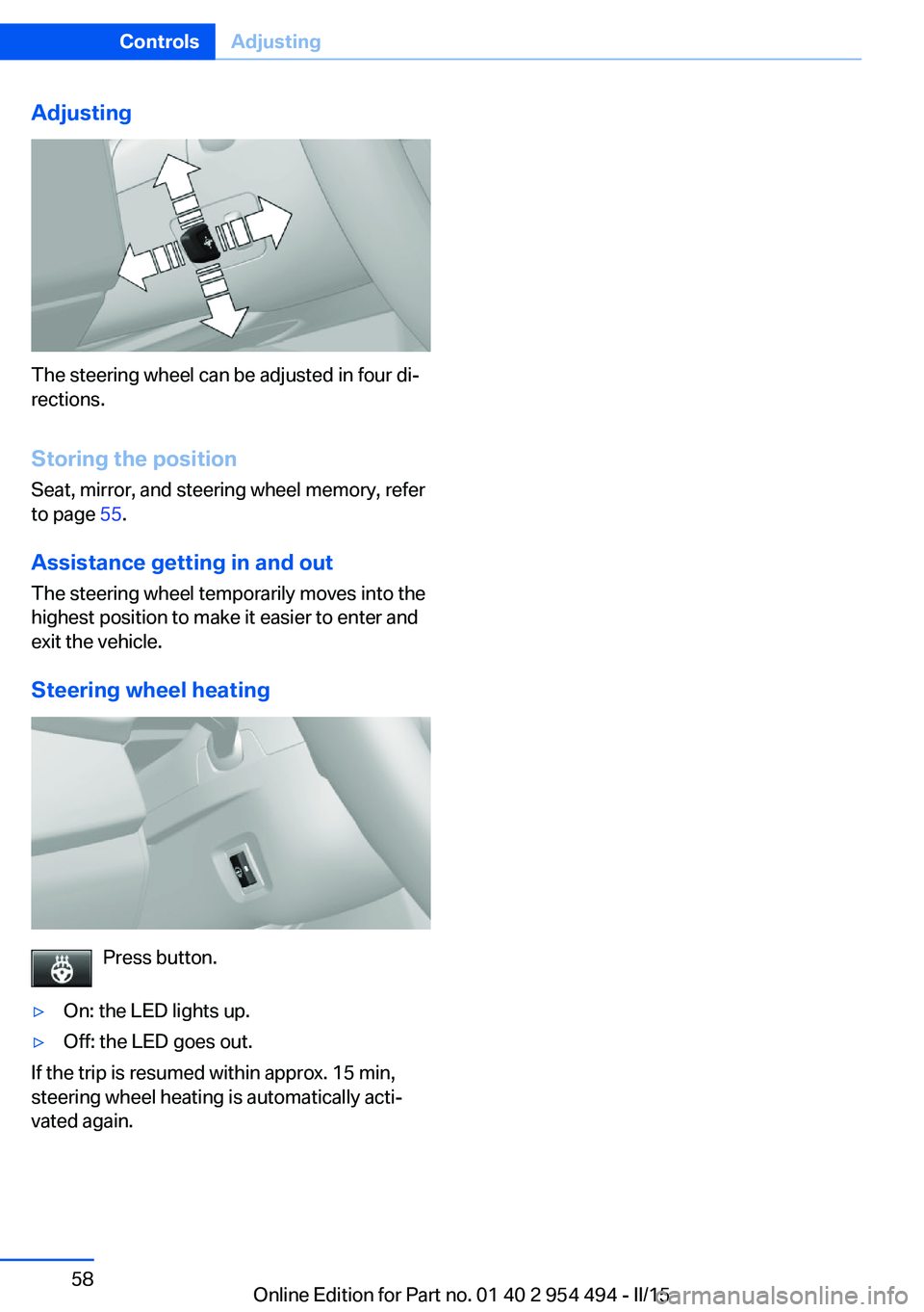 BMW 650I COUPE 2015  Owners Manual Adjusting
The steering wheel can be adjusted in four di‐
rections.
Storing the position Seat, mirror, and steering wheel memory, refer
to page  55.
Assistance getting in and out
The steering wheel t