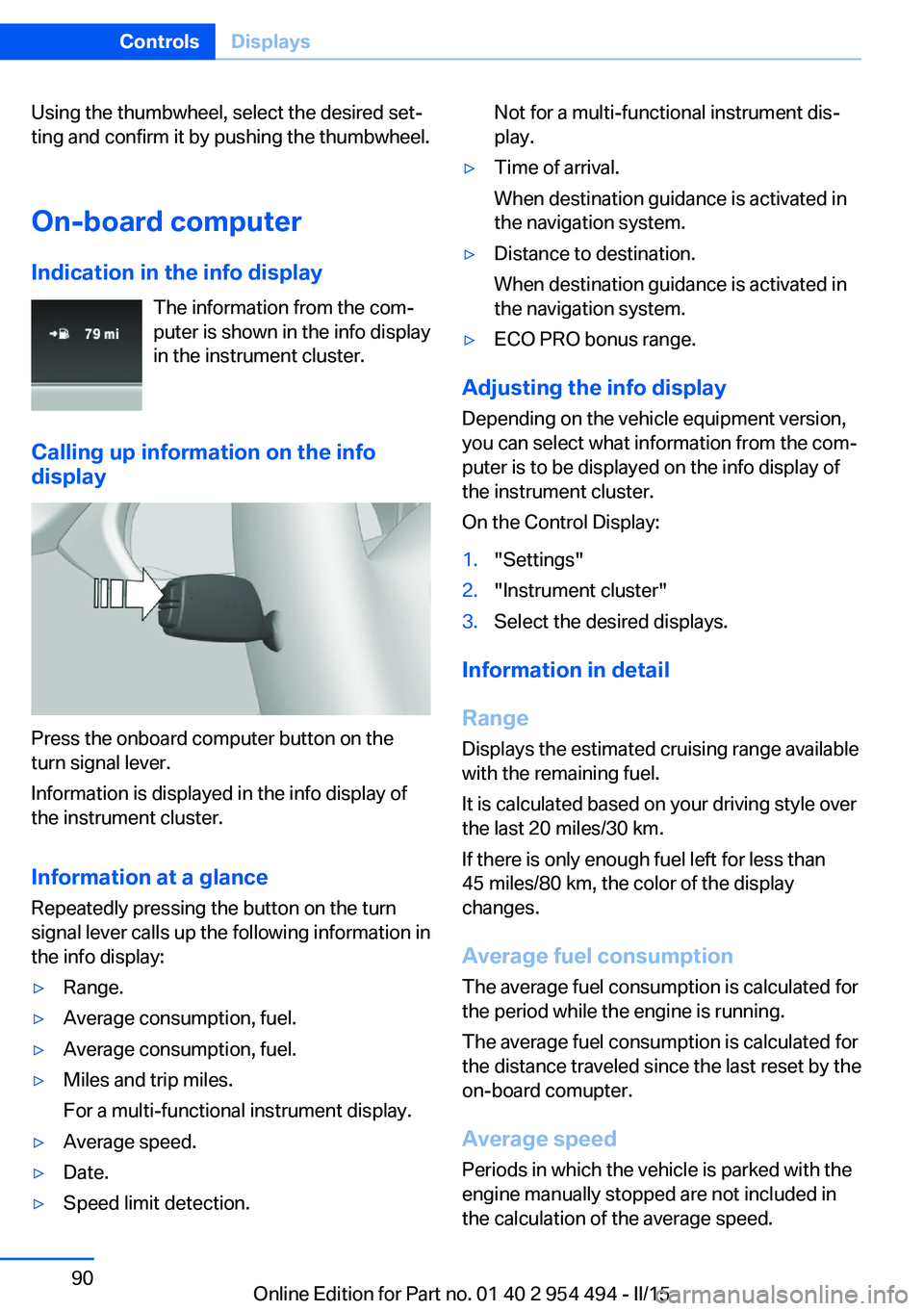 BMW 650I COUPE 2015  Owners Manual Using the thumbwheel, select the desired set‐
ting and confirm it by pushing the thumbwheel.
On-board computer
Indication in the info display The information from the com‐
puter is shown in the in
