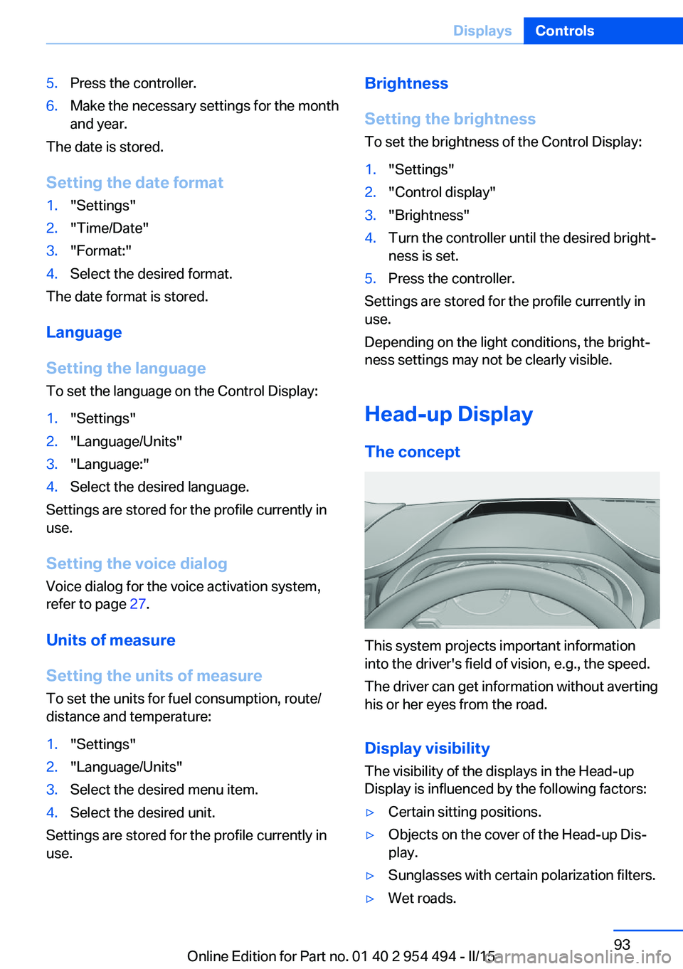BMW 650I COUPE 2015  Owners Manual 5.Press the controller.6.Make the necessary settings for the month
and year.
The date is stored.
Setting the date format
1."Settings"2."Time/Date"3."Format:"4.Select the desire