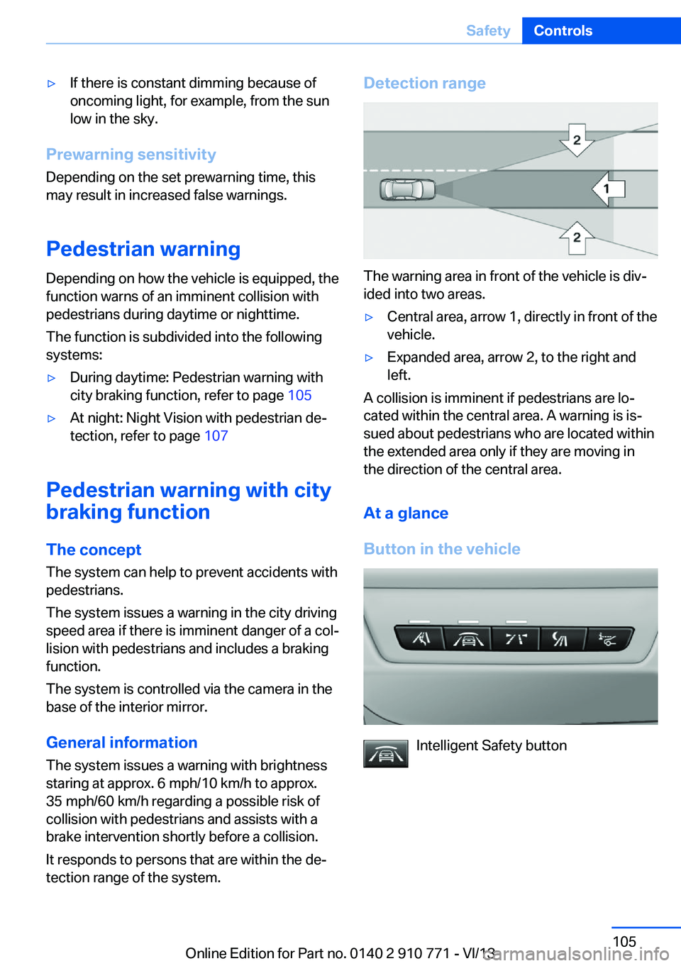 BMW 650I COUPE 2014  Owners Manual ▷If there is constant dimming because of
oncoming light, for example, from the sun
low in the sky.
Prewarning sensitivity
Depending on the set prewarning time, this
may result in increased false war