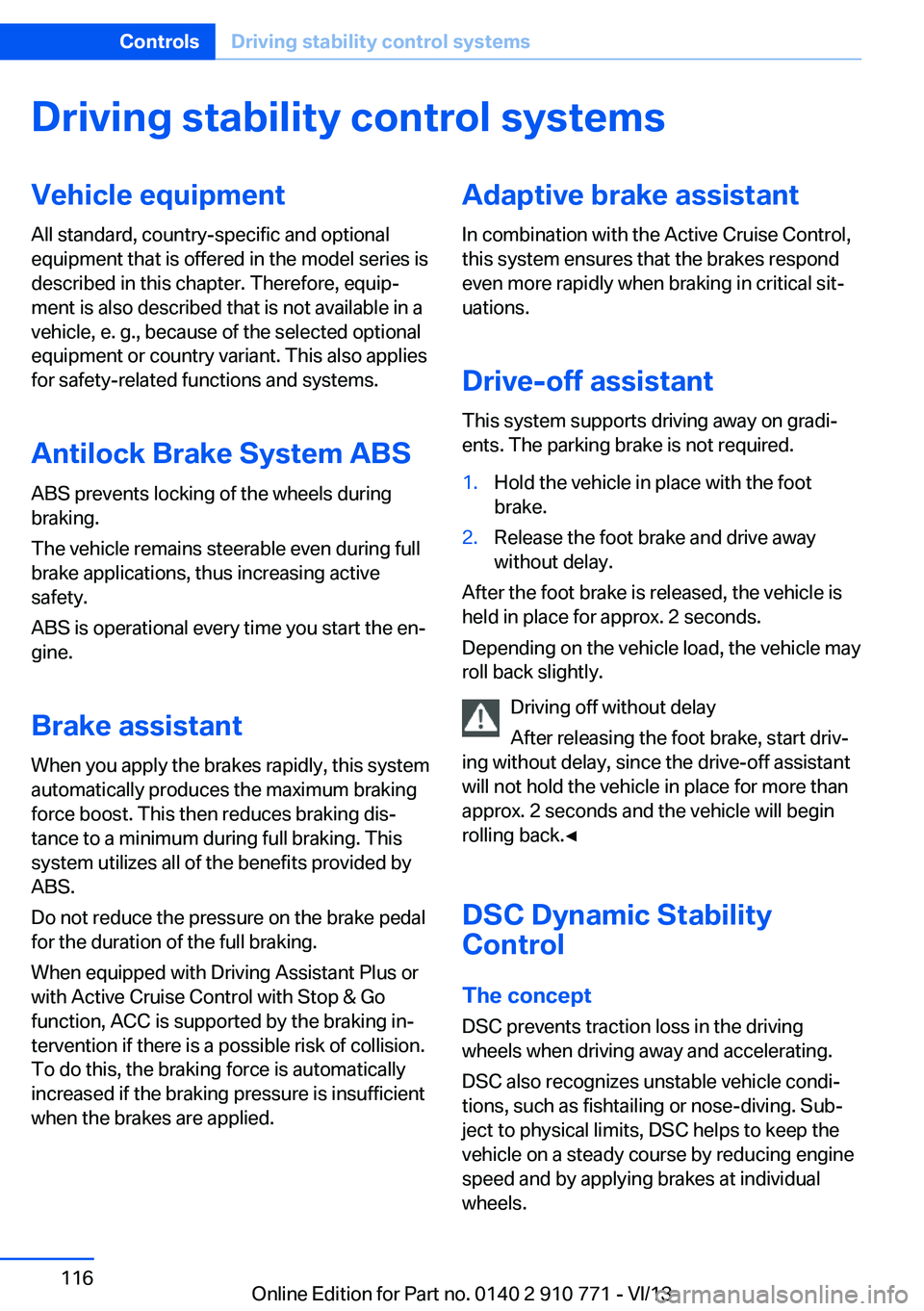 BMW 650I COUPE 2014  Owners Manual Driving stability control systemsVehicle equipmentAll standard, country-specific and optional
equipment that is offered in the model series is
described in this chapter. Therefore, equip‐
ment is al