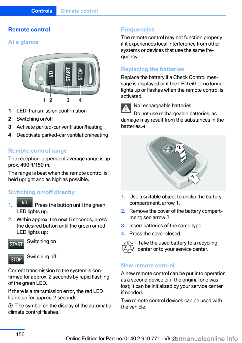 BMW 650I COUPE 2014  Owners Manual Remote control
At a glance1LED: transmission confirmation2Switching on/off3Activate parked-car ventilation/heating4Deactivate parked-car ventilation/heating
Remote control range The reception-dependen
