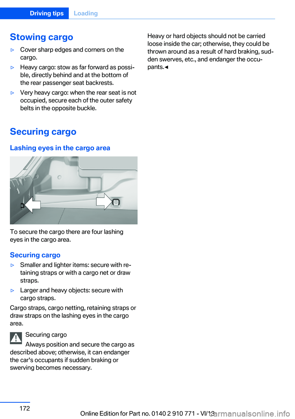 BMW 650I COUPE 2014  Owners Manual Stowing cargo▷Cover sharp edges and corners on the
cargo.▷Heavy cargo: stow as far forward as possi‐
ble, directly behind and at the bottom of
the rear passenger seat backrests.▷Very heavy car