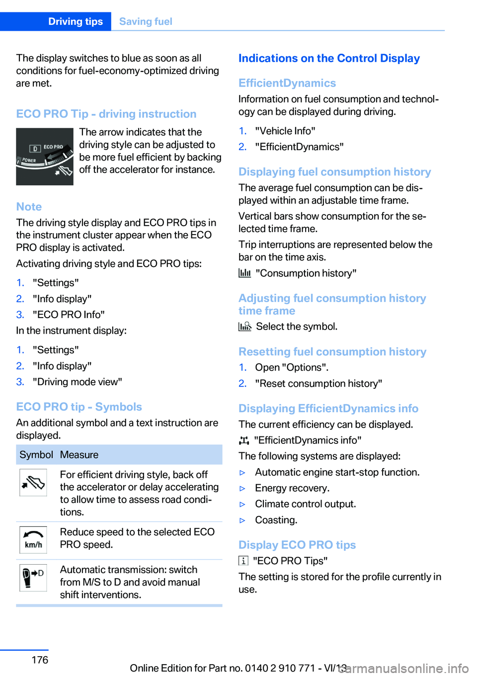 BMW 650I COUPE 2014  Owners Manual The display switches to blue as soon as all
conditions for fuel-economy-optimized driving
are met.
ECO PRO Tip - driving instruction The arrow indicates that the
driving style can be adjusted to
be mo