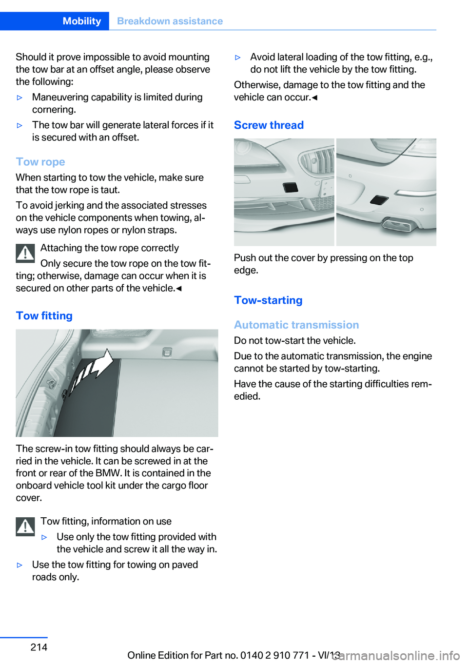 BMW 650I COUPE 2014  Owners Manual Should it prove impossible to avoid mounting
the tow bar at an offset angle, please observe
the following:▷Maneuvering capability is limited during
cornering.▷The tow bar will generate lateral for