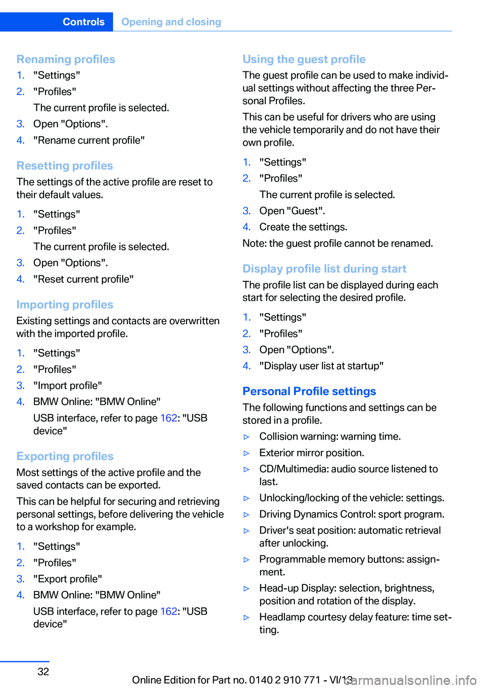 BMW 650I COUPE 2014  Owners Manual Renaming profiles1."Settings"2."Profiles"
The current profile is selected.3.Open "Options".4."Rename current profile"
Resetting profiles The settings of the active prof