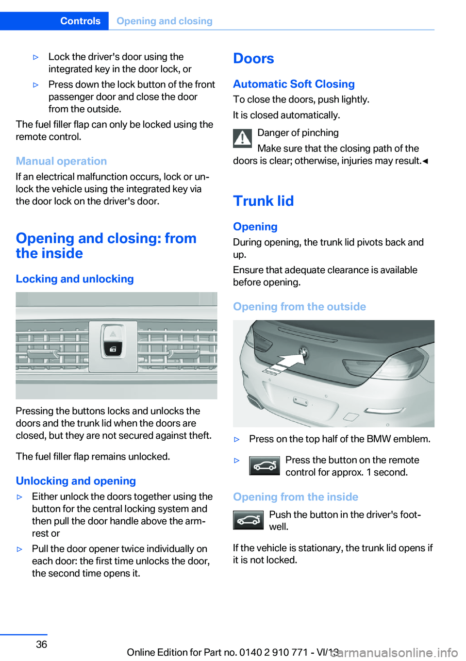 BMW 650I COUPE 2014  Owners Manual ▷Lock the driver's door using the
integrated key in the door lock, or▷Press down the lock button of the front
passenger door and close the door
from the outside.
The fuel filler flap can only 
