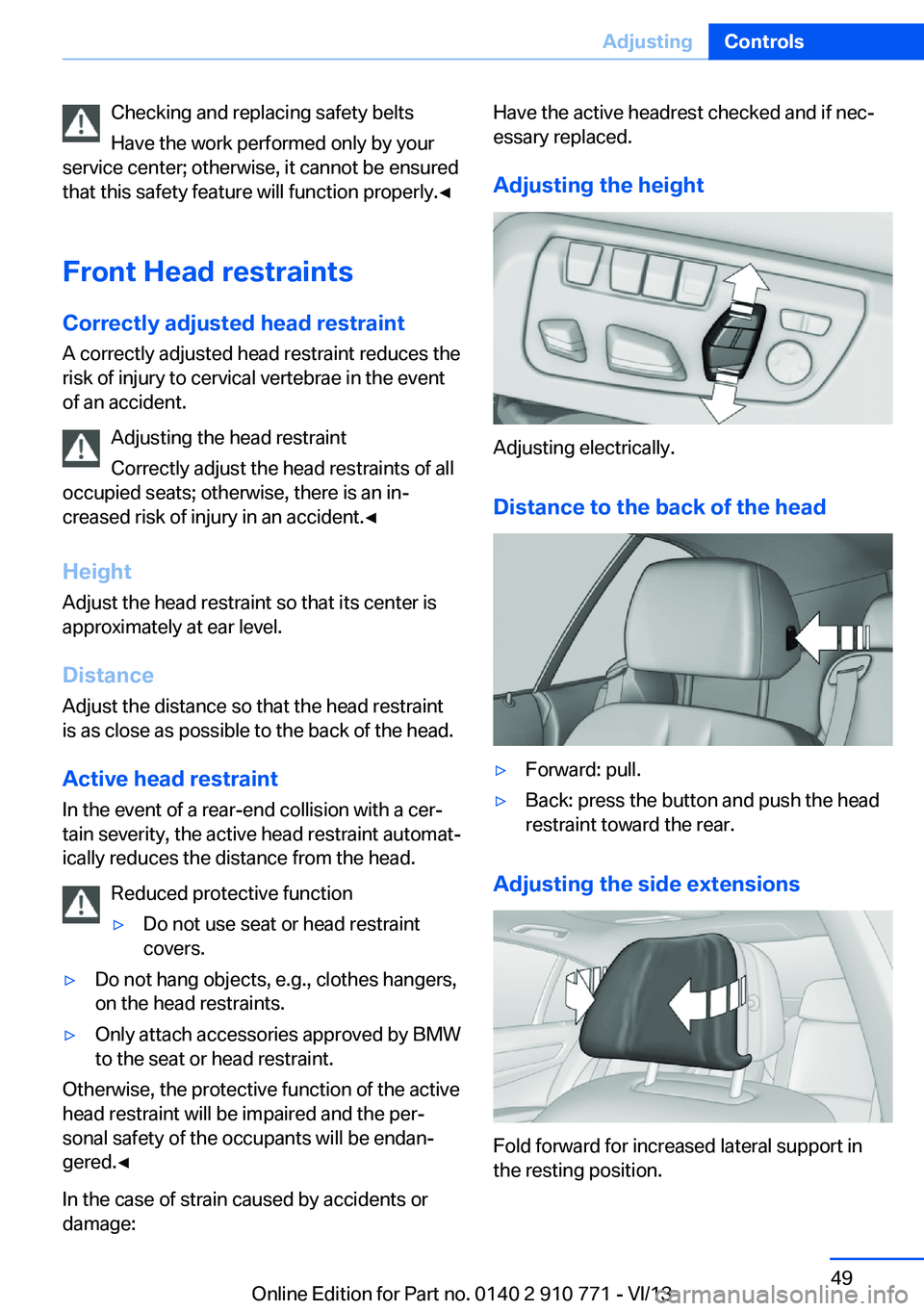 BMW 650I COUPE 2014  Owners Manual Checking and replacing safety belts
Have the work performed only by your
service center; otherwise, it cannot be ensured
that this safety feature will function properly.◀
Front Head restraints
Corre