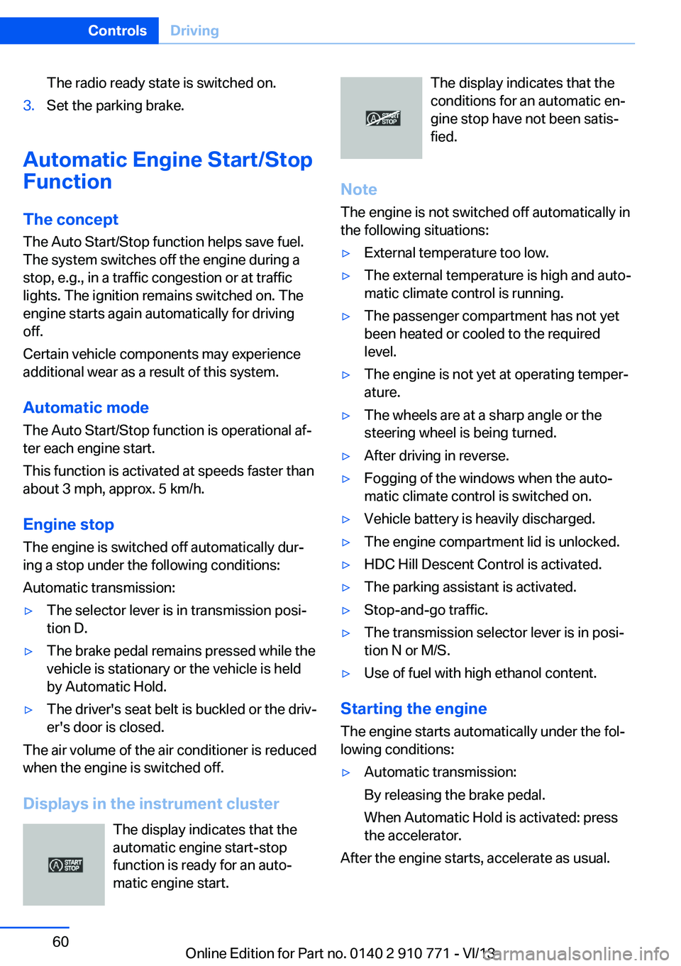 BMW 650I COUPE 2014  Owners Manual The radio ready state is switched on.3.Set the parking brake.
Automatic Engine Start/Stop
Function
The concept The Auto Start/Stop function helps save fuel.
The system switches off the engine during a
