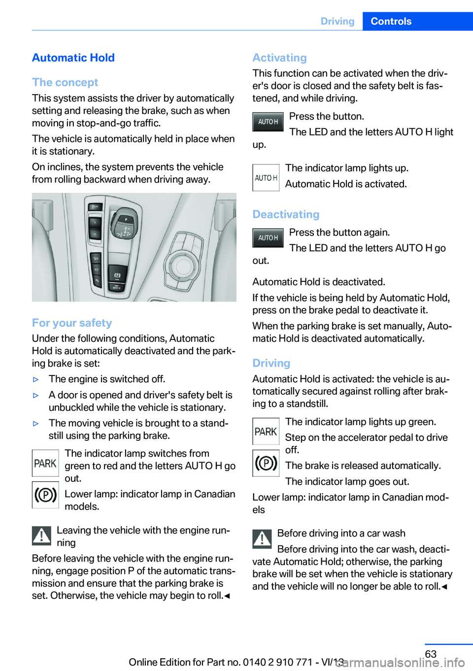 BMW 650I COUPE 2014  Owners Manual Automatic Hold
The concept This system assists the driver by automatically
setting and releasing the brake, such as when
moving in stop-and-go traffic.
The vehicle is automatically held in place when
