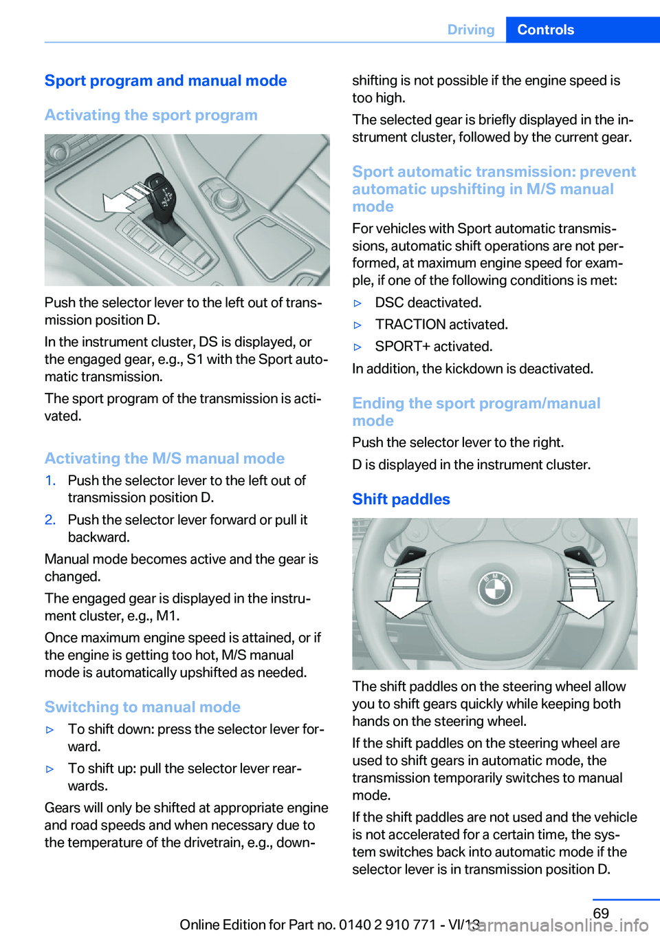 BMW 650I COUPE 2014 Owners Manual Sport program and manual mode
Activating the sport program
Push the selector lever to the left out of trans‐
mission position D.
In the instrument cluster, DS is displayed, or
the engaged gear, e.g. BMW 650I COUPE 2014 Owners Manual Sport program and manual mode
Activating the sport program
Push the selector lever to the left out of trans‐
mission position D.
In the instrument cluster, DS is displayed, or
the engaged gear, e.g.
