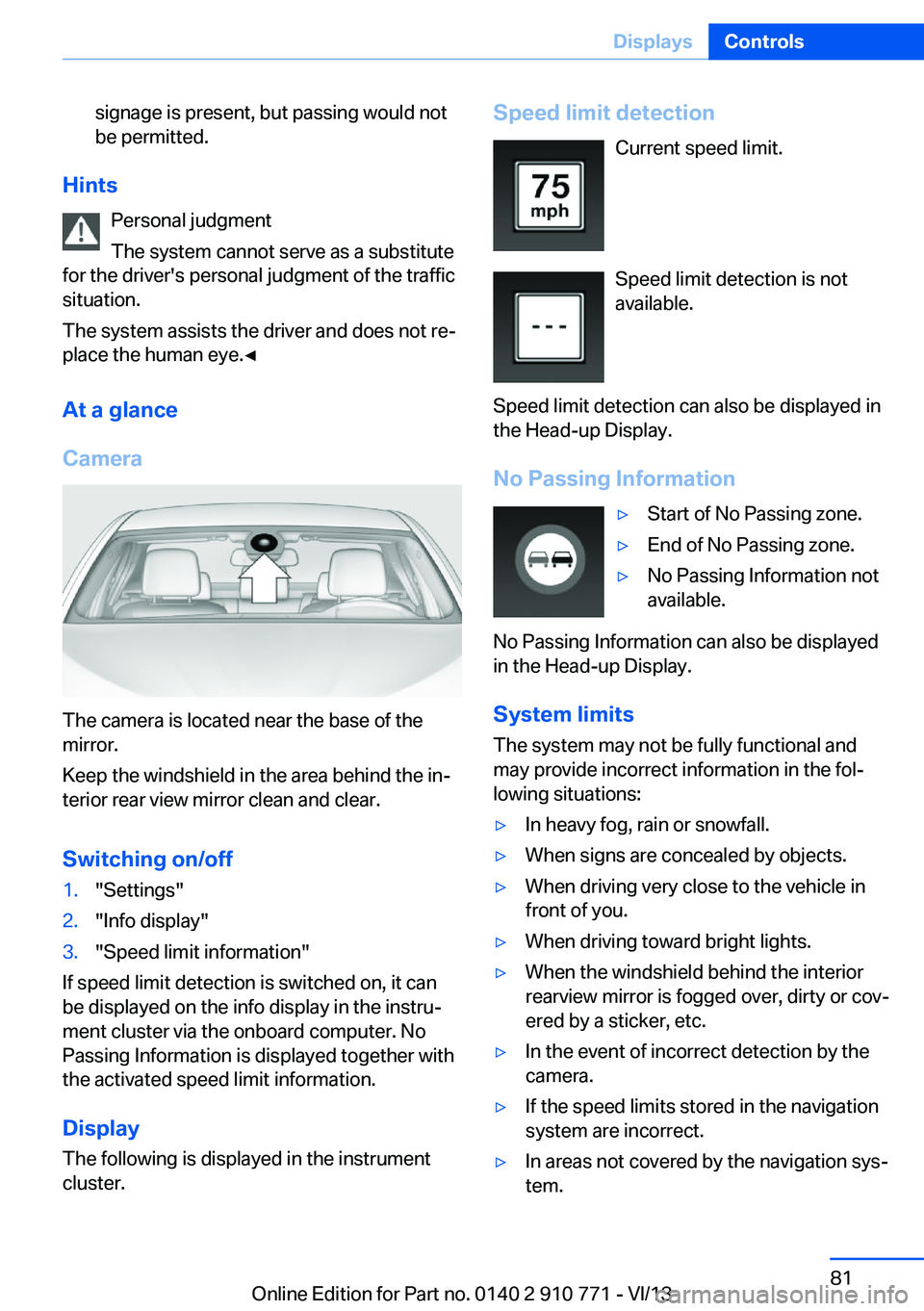 BMW 650I COUPE 2014  Owners Manual signage is present, but passing would not
be permitted.
Hints
Personal judgment
The system cannot serve as a substitute
for the driver's personal judgment of the traffic
situation.
The system assi