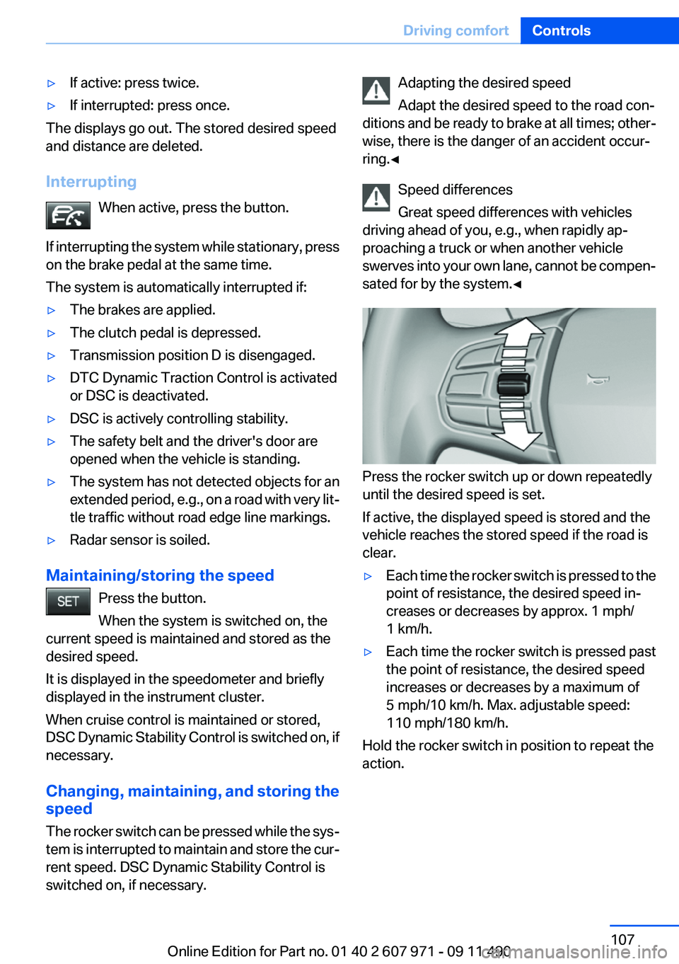 BMW 650I COUPE 2012  Owners Manual ▷If active: press twice.▷If interrupted: press once.
The displays go out. The stored desired speed
and distance are deleted.
Interrupting When active, press the button.
If interrupting the system 