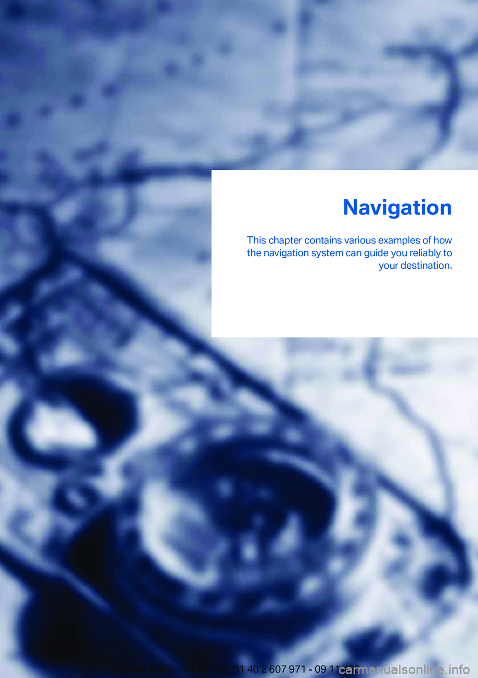 BMW 650I COUPE 2012  Owners Manual Navigation
This chapter contains various examples of how the navigation system can guide you reliably to your destination.Online Edition for Part no. 01 40 2 607 971 - 09 11 490 
