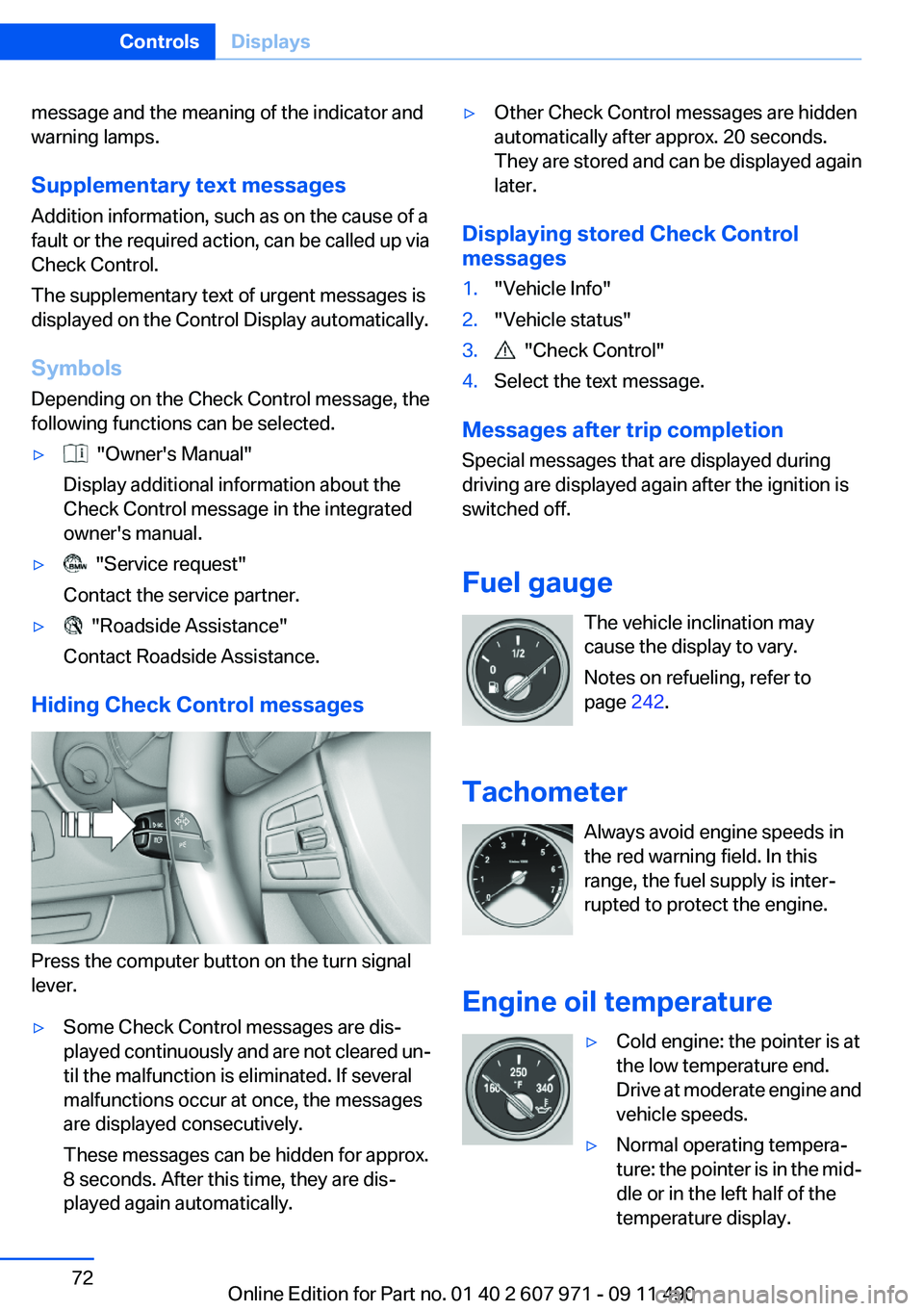 BMW 650I COUPE 2012  Owners Manual message and the meaning of the indicator and
warning lamps.
Supplementary text messages
Addition information, such as on the cause of a
fault or the required action, can be called up via
Check Control