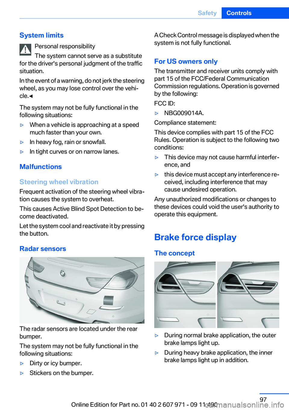 BMW 650I COUPE 2012  Owners Manual System limitsPersonal responsibility
The system cannot serve as a substitute
for the driver's personal judgment of the traffic
situation.
In the event of a warning, do not jerk the steering
wheel,