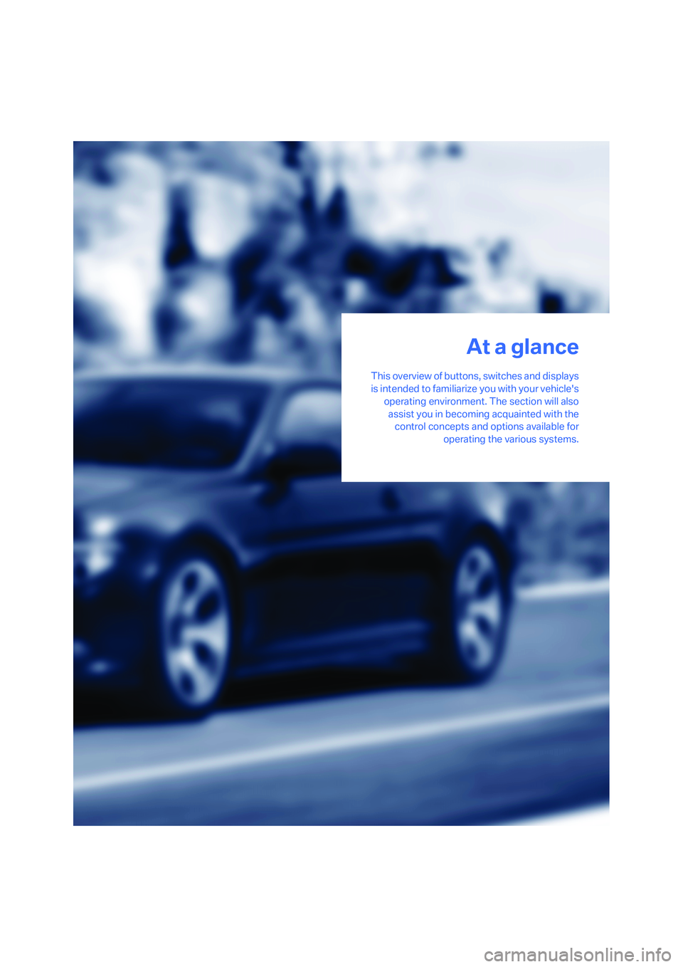 BMW 650I COUPE&CONVERTIBLE 2008  Owners Manual At a glance
This overview of buttons, switches and displays
is intended to familiarize you with your vehicles
operating environment. The section will also
assist you in becoming acquainted with the
c