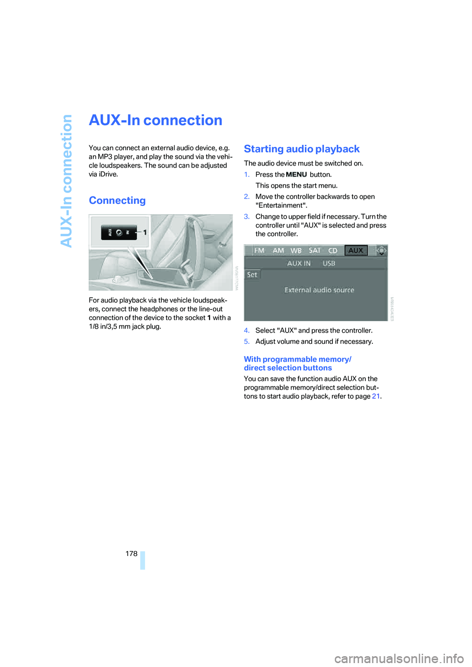 BMW 650I COUPE&CONVERTIBLE 2008  Owners Manual AUX-In connection
178
AUX-In connection
You can connect an external audio device, e.g. 
an MP3 player, and play the sound via the vehi-
cle loudspeakers. The sound can be adjusted 
via iDrive.
Connect