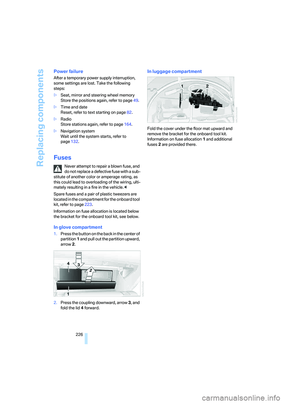 BMW 650I COUPE&CONVERTIBLE 2008 Owners Manual Replacing components
226
Power failure
After a temporary power supply interruption,
some settings are lost. Take the following
steps:
>Seat, mirror and steering wheel memory
Store the positions aga BMW 650I COUPE&CONVERTIBLE 2008 Owners Manual Replacing components
226
Power failure
After a temporary power supply interruption,
some settings are lost. Take the following
steps:
>Seat, mirror and steering wheel memory
Store the positions aga