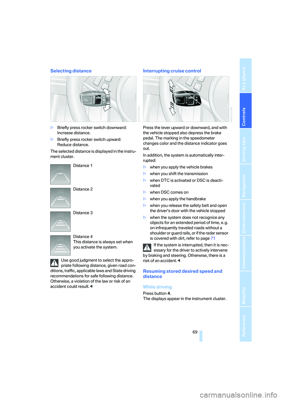 BMW 650I COUPE&CONVERTIBLE 2008 Owners Manual Controls
69Reference
At a glance
Driving tips
Communications
Navigation
Entertainment
Mobility
Selecting distance
>Briefly press rocker switch downward:
Increase distance.
>Briefly press rocker swit BMW 650I COUPE&CONVERTIBLE 2008 Owners Manual Controls
69Reference
At a glance
Driving tips
Communications
Navigation
Entertainment
Mobility
Selecting distance
>Briefly press rocker switch downward:
Increase distance.
>Briefly press rocker swit