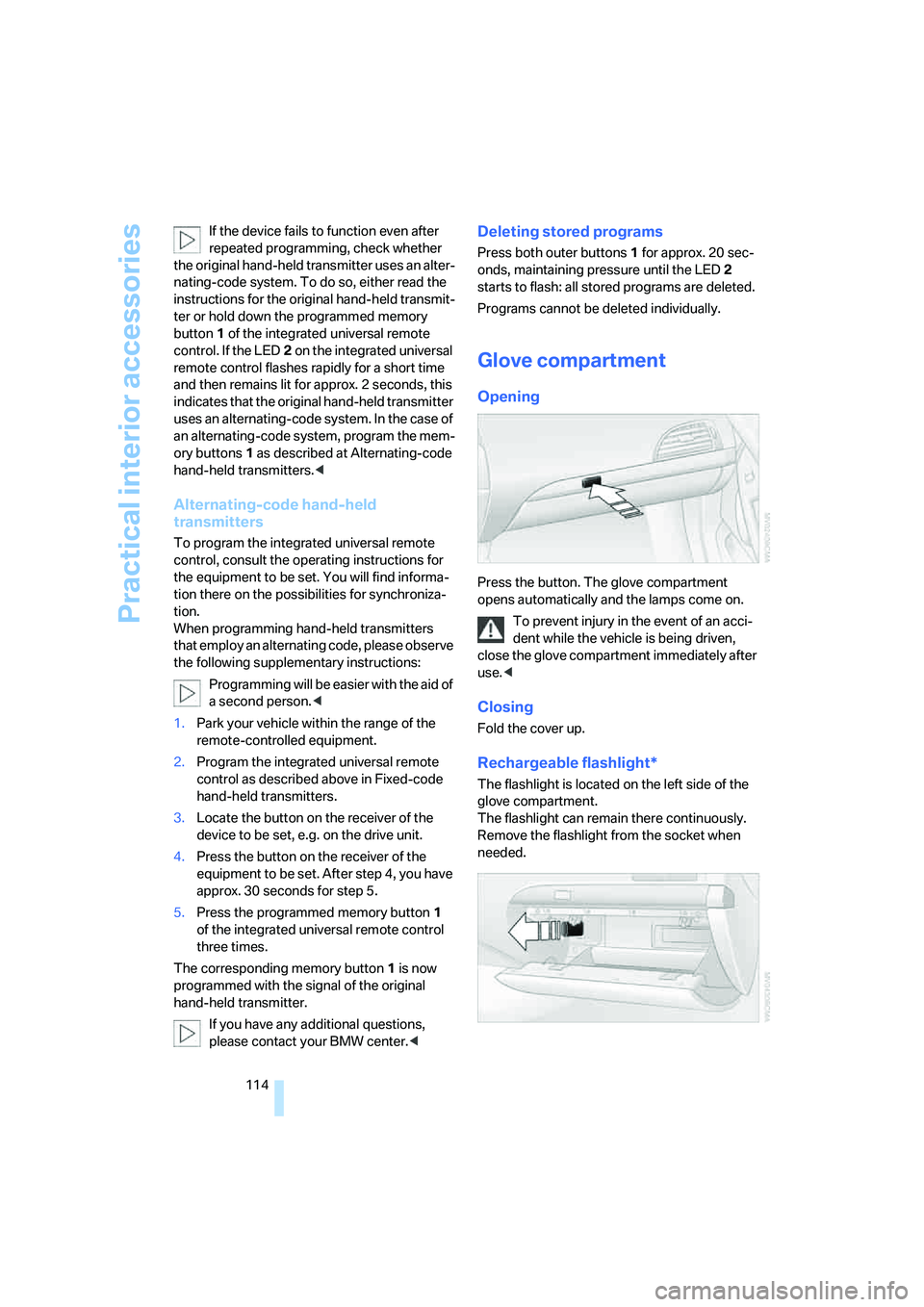 BMW 650I COUPE&CONVERTIBLE 2007  Owners Manual Practical interior accessories
114 If the device fails to function even after 
repeated programming, check whether 
the original hand-held transmitter uses an alter-
nating-code system. To do so, eith