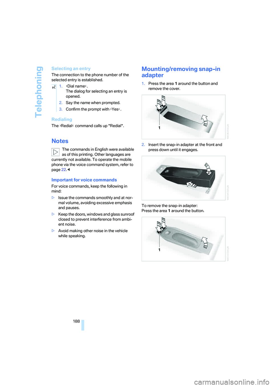 BMW 650I COUPE&CONVERTIBLE 2007  Owners Manual Telephoning
188
Selecting an entry
The connection to the phone number of the 
selected entry is established. 
Redialing
The {Redial} command calls up "Redial".
Notes
The commands in English were avail