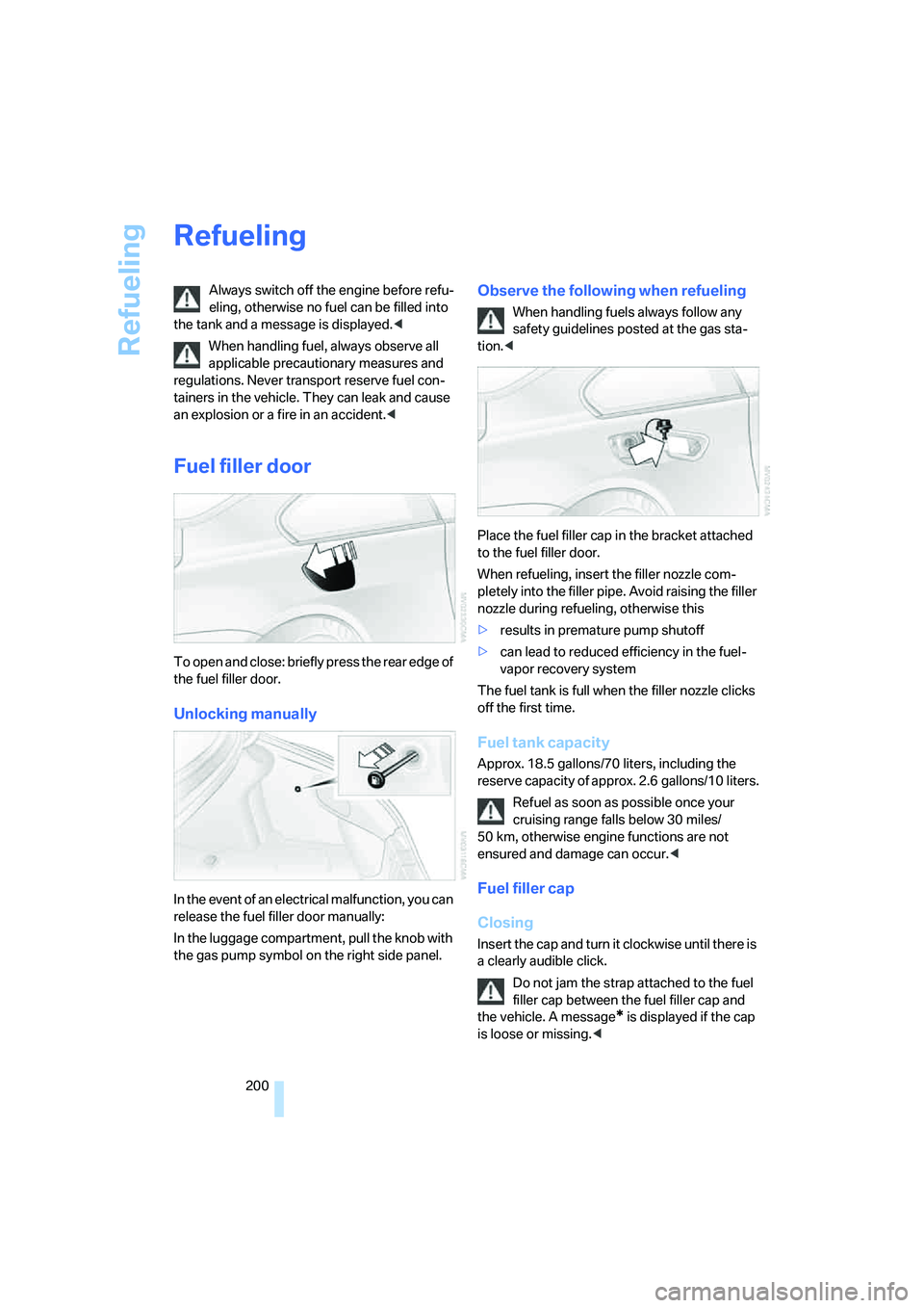 BMW 650I COUPE&CONVERTIBLE 2007  Owners Manual Refueling
200
Refueling
Always switch off the engine before refu-
eling, otherwise no fuel can be filled into 
the tank and a message is displayed.<
When handling fuel, always observe all 
applicable 