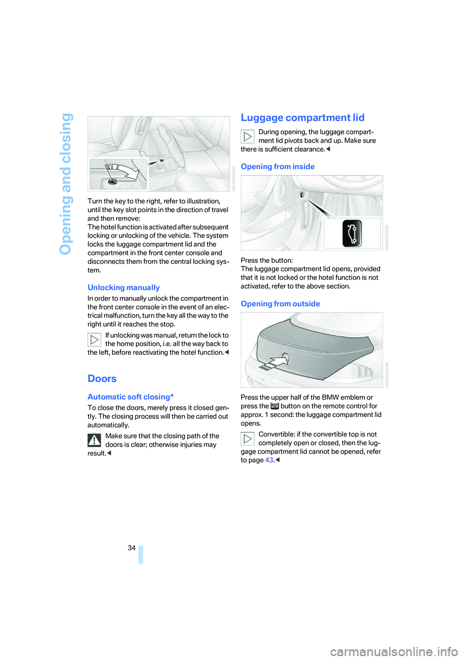 BMW 650I COUPE&CONVERTIBLE 2007  Owners Manual Opening and closing
34 Turn the key to the right, refer to illustration, 
until the key slot points in the direction of travel 
and then remove:
The hotel function is activated after subsequent 
locki