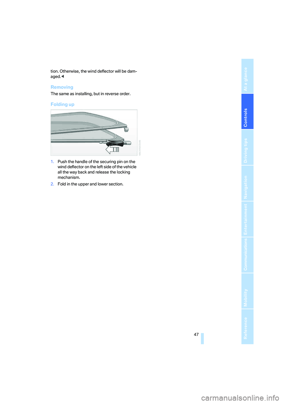BMW 650I COUPE&CONVERTIBLE 2007  Owners Manual Controls
 47Reference
At a glance
Driving tips
Communications
Navigation
Entertainment
Mobility
tion. Otherwise, the wind deflector will be dam-
aged.<
Removing
The same as installing, but in reverse 