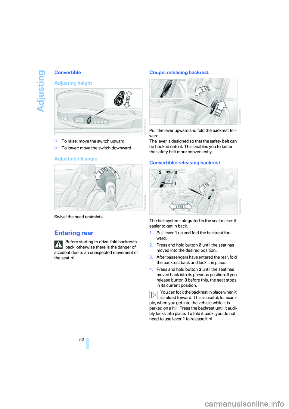 BMW 650I COUPE&CONVERTIBLE 2007  Owners Manual Adjusting
52
Convertible
Adjusting height
>To raise: move the switch upward.
>To lower: move the switch downward.
Adjusting tilt angle
Swivel the head restraints.
Entering rear
Before starting to driv