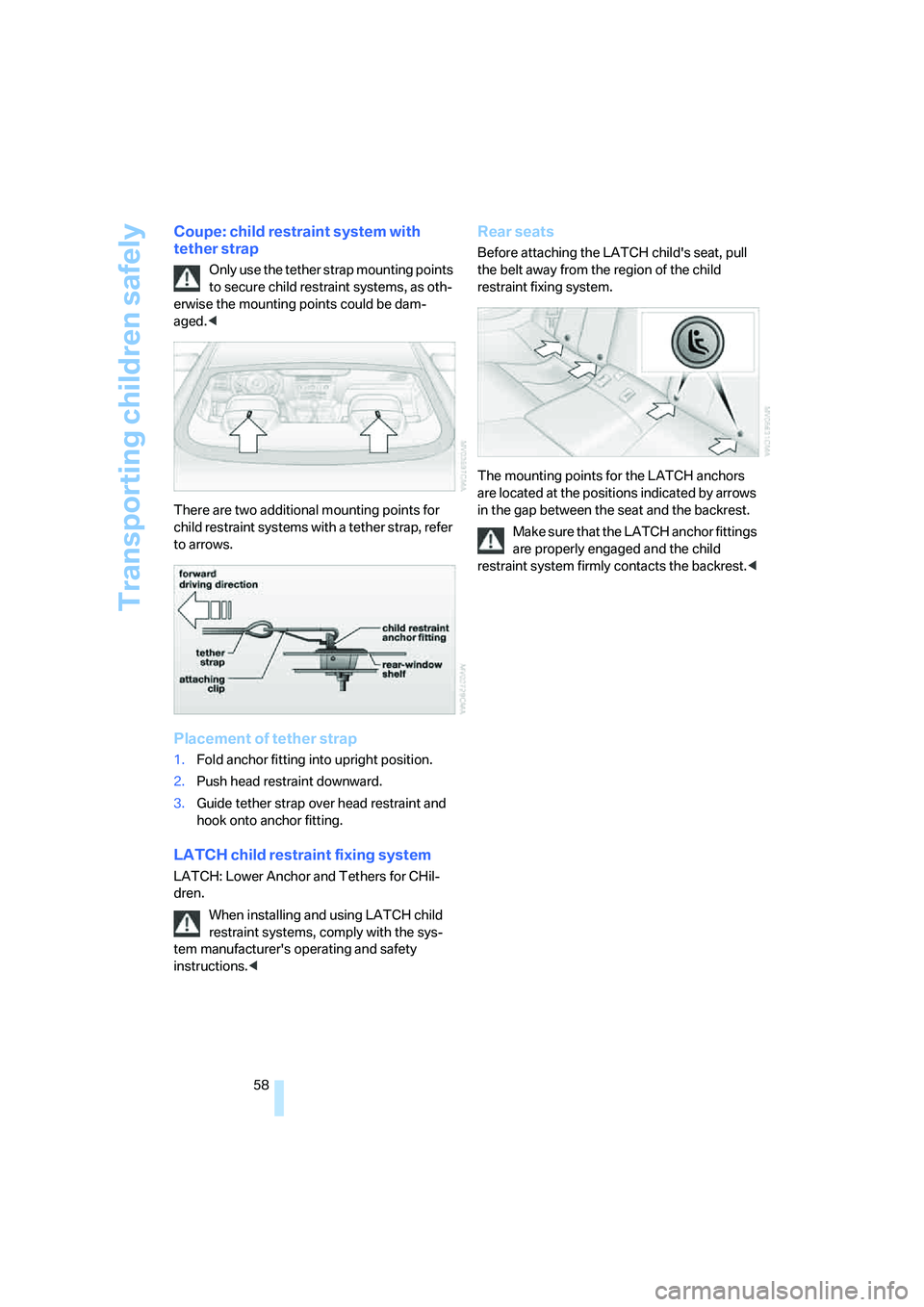 BMW 650I COUPE&CONVERTIBLE 2007  Owners Manual Transporting children safely
58
Coupe: child restraint system with 
tether strap
Only use the tether strap mounting points 
to secure child restraint systems, as oth-
erwise the mounting points could 