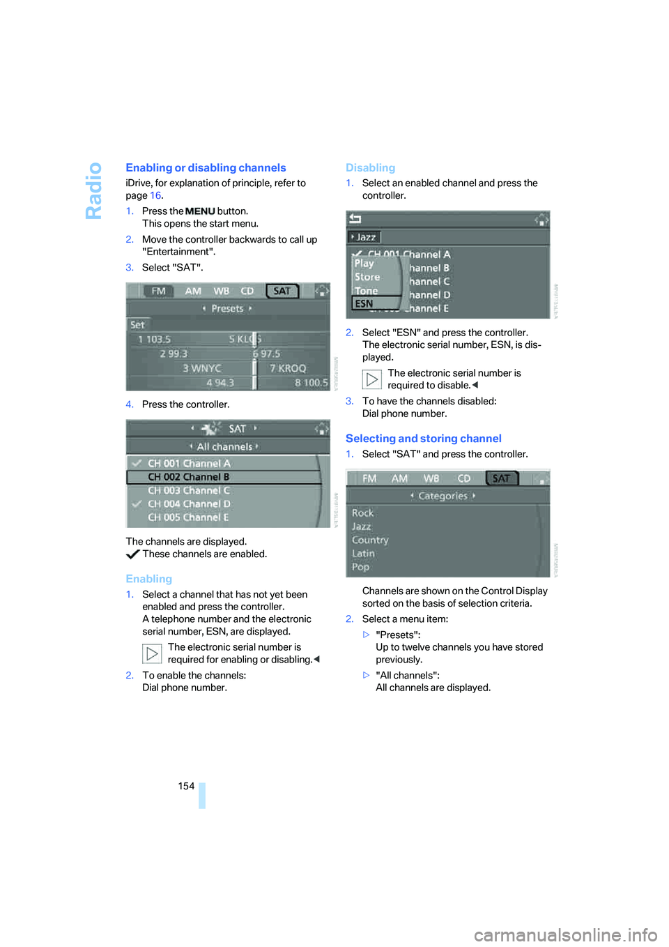 BMW 650I COUPE&CONVERTIBLE 2006  Owners Manual Radio
154
Enabling or disabling channels
iDrive, for explanation of principle, refer to 
page16.
1.Press the   button.
This opens the start menu.
2.Move the controller backwards to call up 
"Entertain