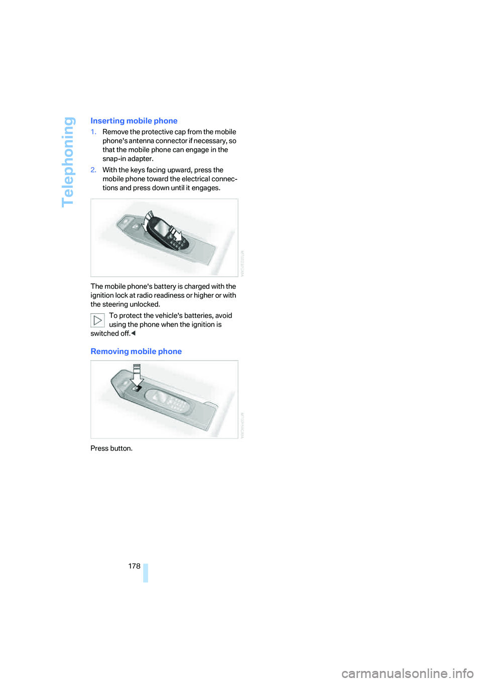 BMW 650I COUPE&CONVERTIBLE 2006  Owners Manual Telephoning
178
Inserting mobile phone
1.Remove the protective cap from the mobile 
phones antenna connector if necessary, so 
that the mobile phone can engage in the 
snap-in adapter.
2.With the key