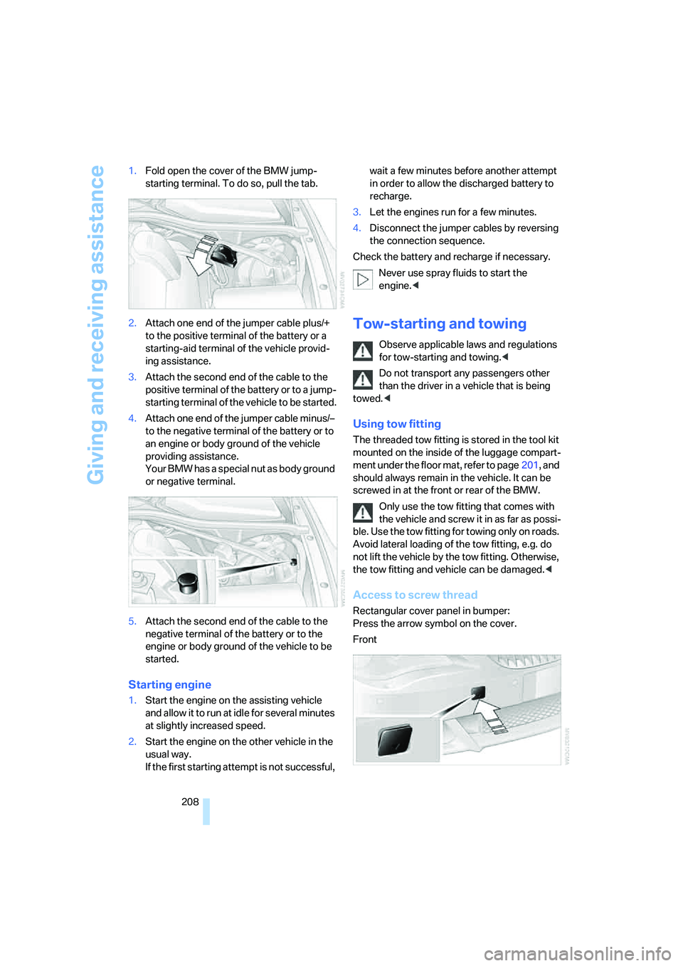 BMW 650I COUPE&CONVERTIBLE 2006  Owners Manual Giving and receiving assistance
208 1.Fold open the cover of the BMW jump-
starting terminal. To do so, pull the tab.
2.Attach one end of the jumper cable plus/+ 
to the positive terminal of the batte