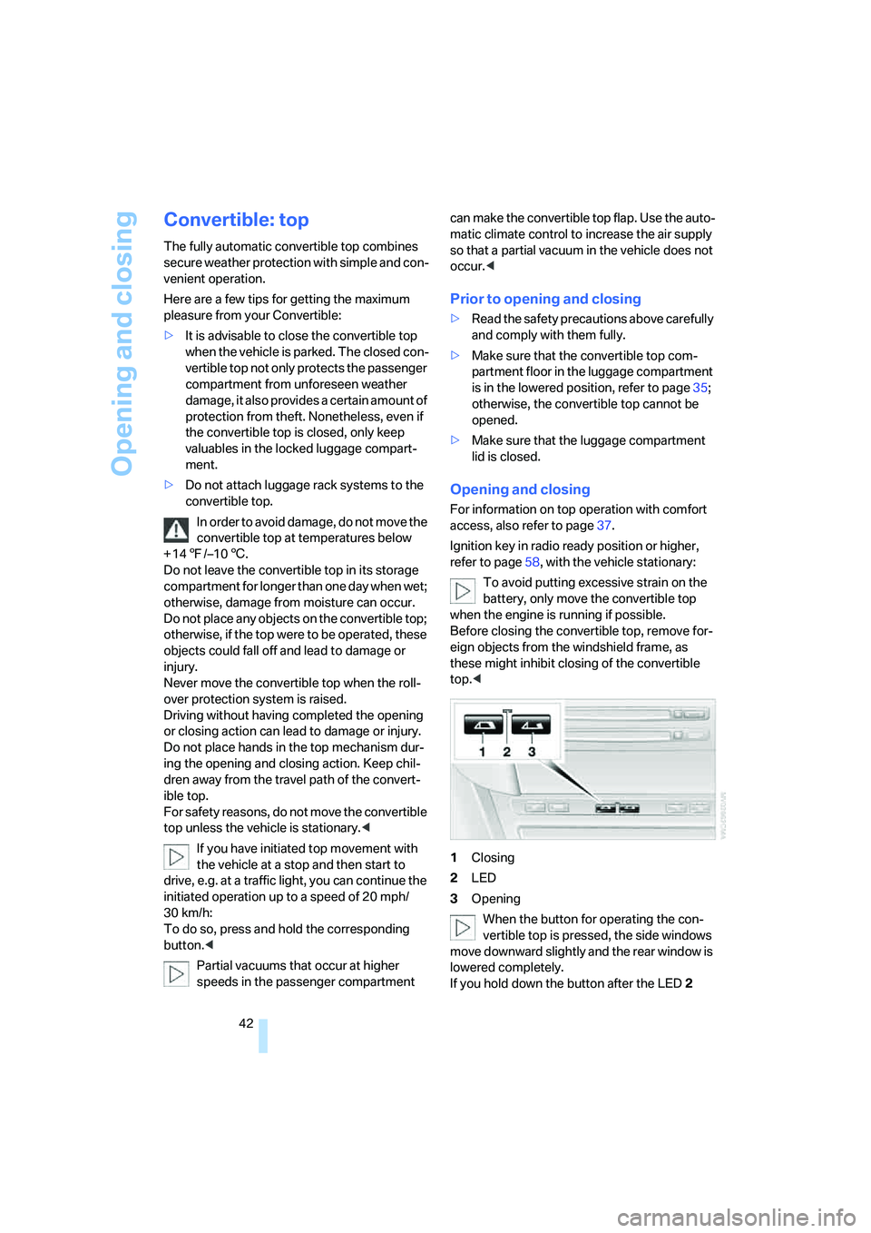 BMW 650I COUPE&CONVERTIBLE 2006  Owners Manual Opening and closing
42
Convertible: top
The fully automatic convertible top combines 
secure weather protection with simple and con-
venient operation.
Here are a few tips for getting the maximum 
ple