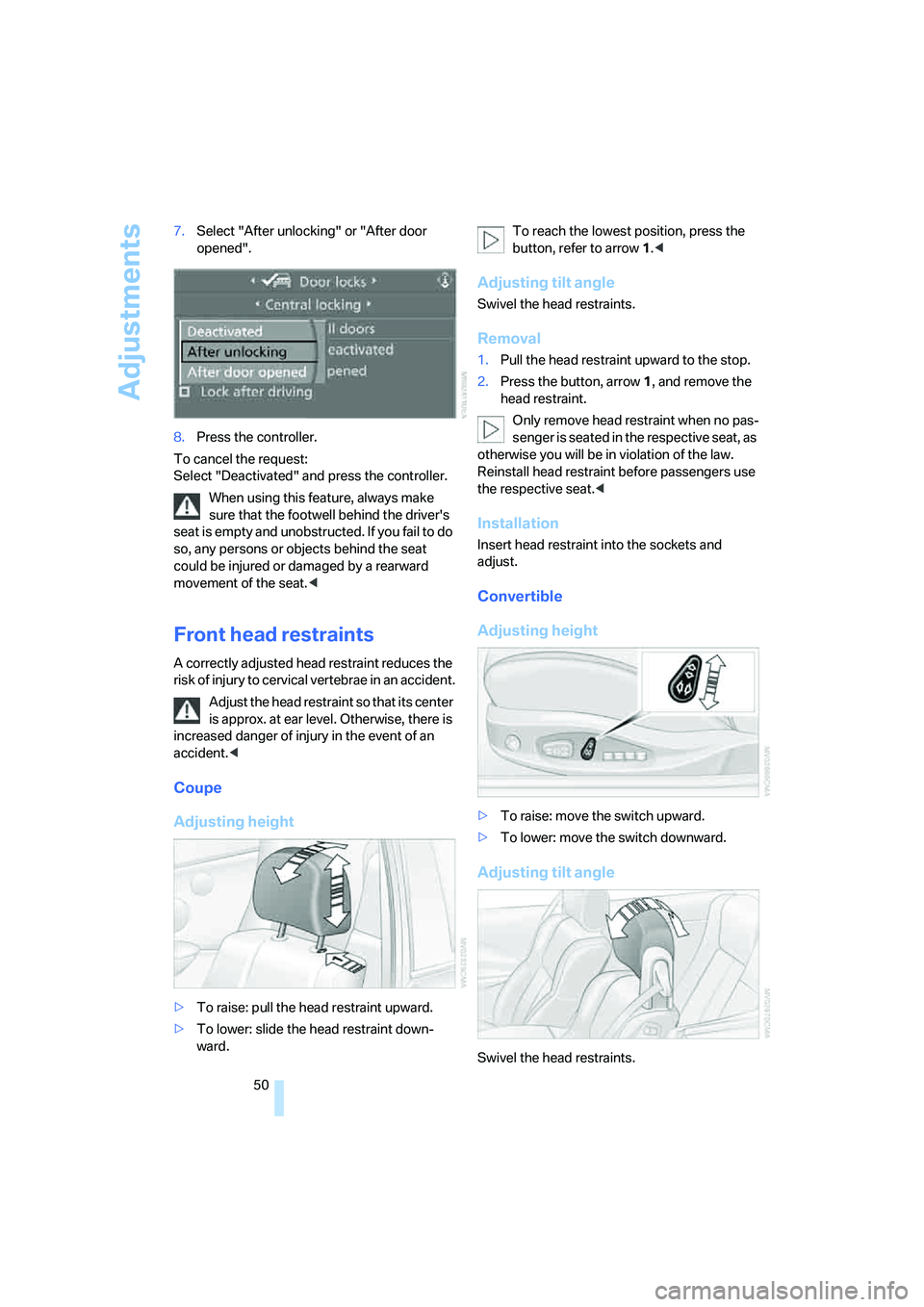 BMW 650I COUPE&CONVERTIBLE 2006  Owners Manual Adjustments
50 7.Select "After unlocking" or "After door 
opened".
8.Press the controller.
To cancel the request: 
Select "Deactivated" and press the controller.
When using this feature, always make 

