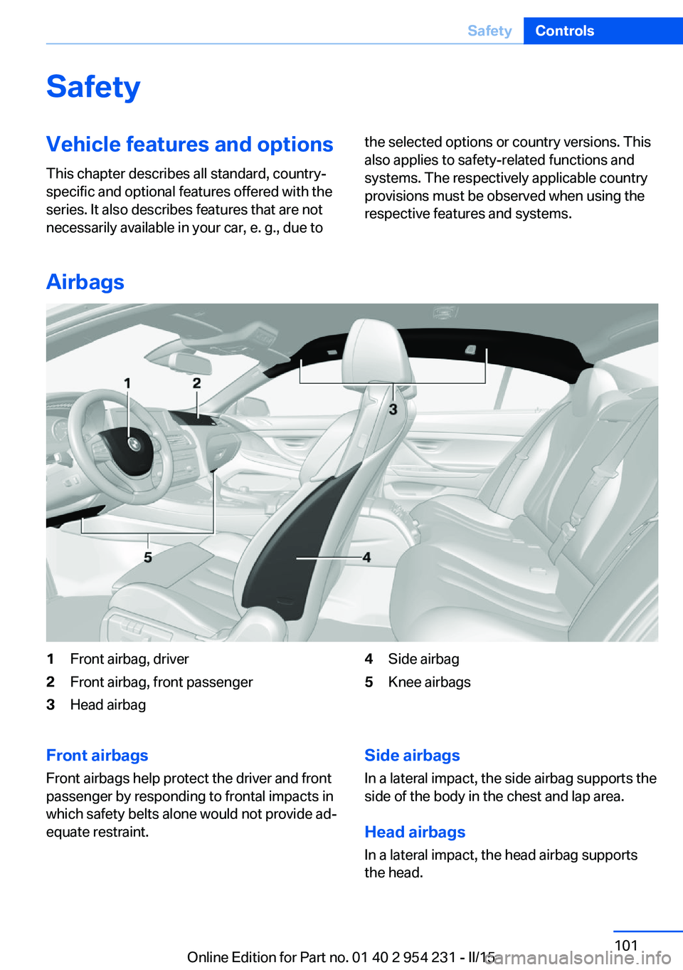 BMW 650I GRAN COUPE 2015  Owners Manual SafetyVehicle features and options
This chapter describes all standard, country-
specific and optional features offered with the
series. It also describes features that are not
necessarily available i