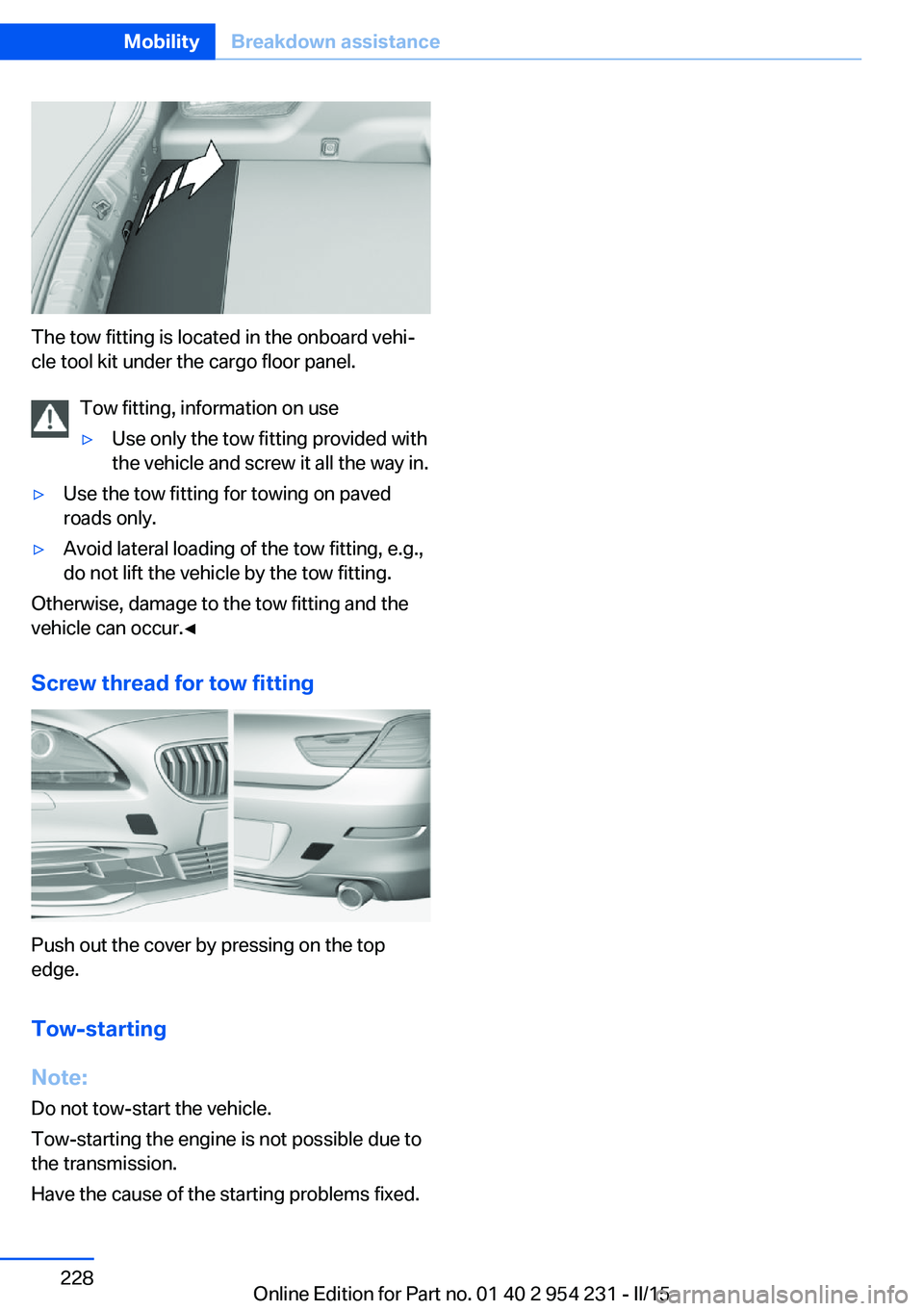 BMW 650I GRAN COUPE 2015  Owners Manual The tow fitting is located in the onboard vehi‐
cle tool kit under the cargo floor panel.
Tow fitting, information on use
▷Use only the tow fitting provided with
the vehicle and screw it all the w