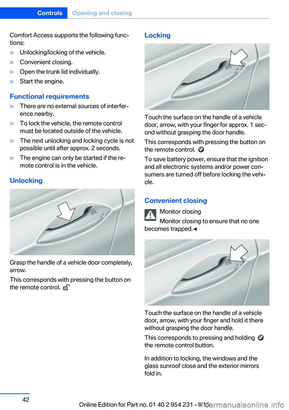 BMW 650I GRAN COUPE 2015 Owners Manual Comfort Access supports the following func‐
tions:▷Unlocking/locking of the vehicle.▷Convenient closing.▷Open the trunk lid individually.▷Start the engine.
Functional requirements
▷There a BMW 650I GRAN COUPE 2015 Owners Manual Comfort Access supports the following func‐
tions:▷Unlocking/locking of the vehicle.▷Convenient closing.▷Open the trunk lid individually.▷Start the engine.
Functional requirements
▷There a