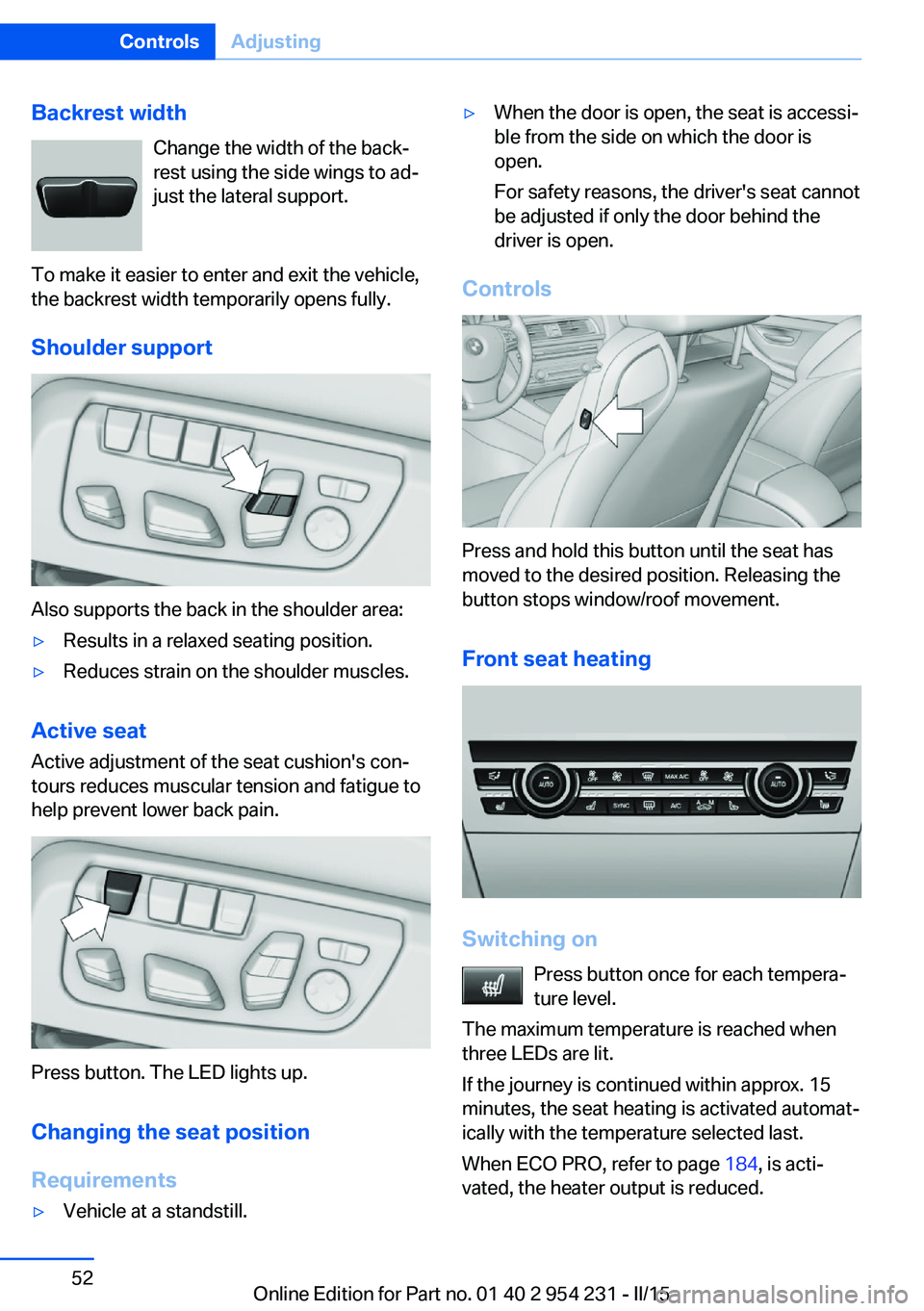 BMW 650I GRAN COUPE 2015 Owners Manual Backrest widthChange the width of the back‐
rest using the side wings to ad‐
just the lateral support.
To make it easier to enter and exit the vehicle,
the backrest width temporarily opens fully.
BMW 650I GRAN COUPE 2015 Owners Manual Backrest widthChange the width of the back‐
rest using the side wings to ad‐
just the lateral support.
To make it easier to enter and exit the vehicle,
the backrest width temporarily opens fully.