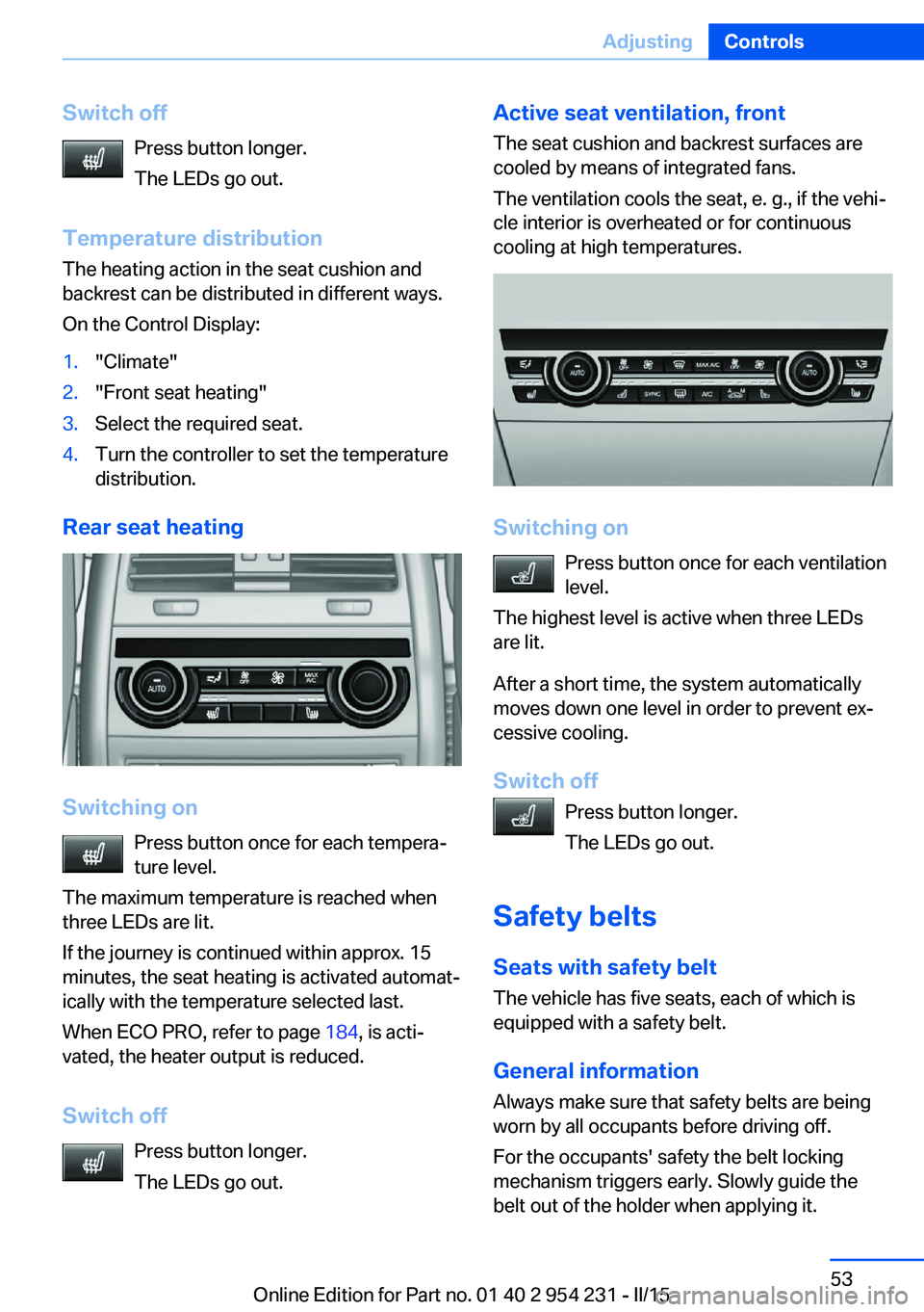 BMW 650I GRAN COUPE 2015 Owners Manual Switch offPress button longer.
The LEDs go out.
Temperature distribution
The heating action in the seat cushion and
backrest can be distributed in different ways.
On the Control Display:1."Climate BMW 650I GRAN COUPE 2015 Owners Manual Switch offPress button longer.
The LEDs go out.
Temperature distribution
The heating action in the seat cushion and
backrest can be distributed in different ways.
On the Control Display:1."Climate