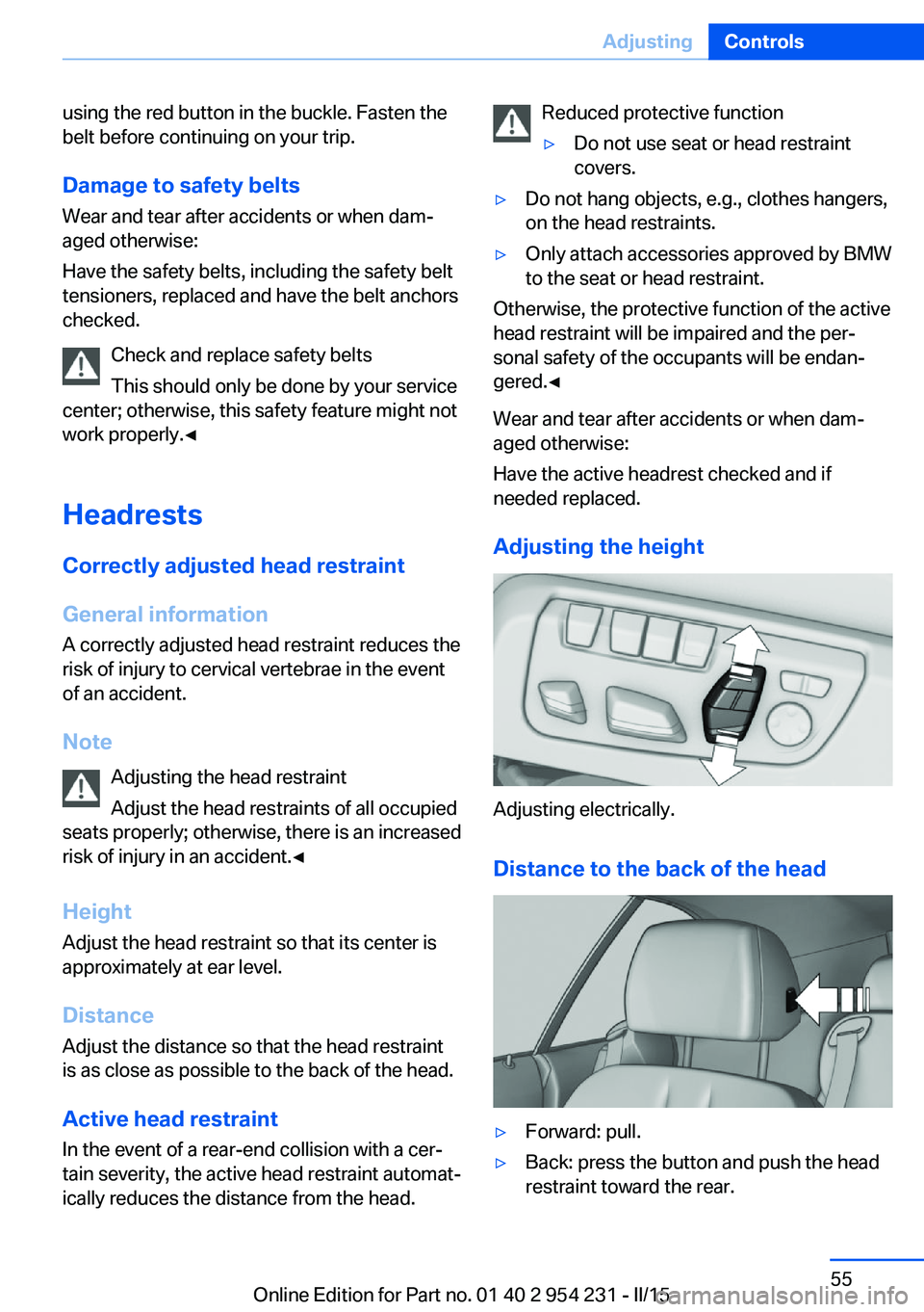 BMW 650I GRAN COUPE 2015 Owners Manual using the red button in the buckle. Fasten the
belt before continuing on your trip.
Damage to safety beltsWear and tear after accidents or when dam‐
aged otherwise:
Have the safety belts, including BMW 650I GRAN COUPE 2015 Owners Manual using the red button in the buckle. Fasten the
belt before continuing on your trip.
Damage to safety beltsWear and tear after accidents or when dam‐
aged otherwise:
Have the safety belts, including