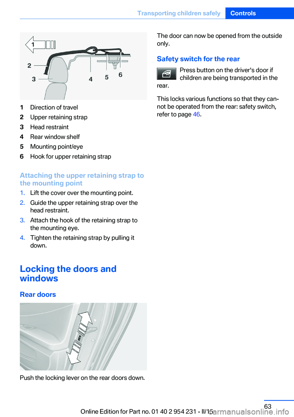 BMW 650I GRAN COUPE 2015  Owners Manual 1Direction of travel2Upper retaining strap3Head restraint4Rear window shelf5Mounting point/eye6Hook for upper retaining strap
Attaching the upper retaining strap to
the mounting point
1.Lift the cover